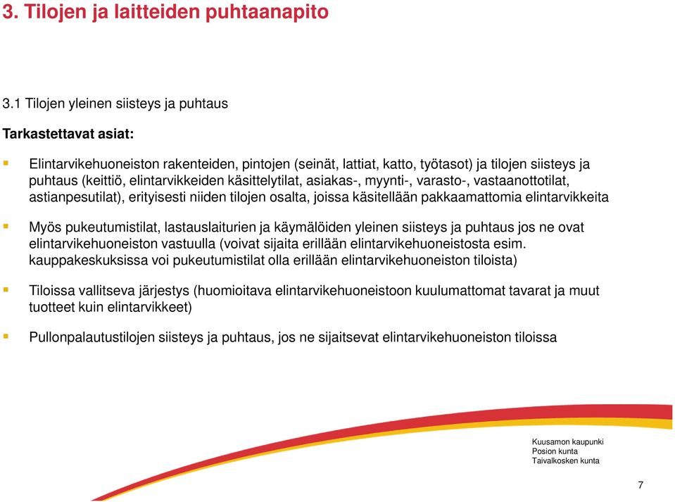 käsittelytilat, asiakas-, myynti-, varasto-, vastaanottotilat, astianpesutilat), erityisesti niiden tilojen osalta, joissa käsitellään pakkaamattomia elintarvikkeita Myös pukeutumistilat,