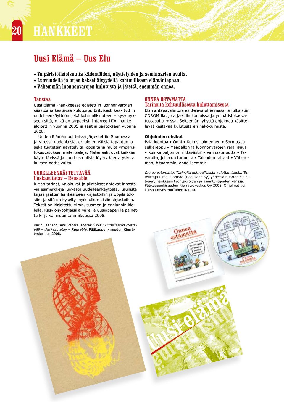 Erityisesti keskityttiin uudelleenkäyttöön sekä kohtuullisuuteen kysymykseen siitä, mikä on tarpeeksi. Interreg IIIA -hanke aloitettiin vuonna 2005 ja saatiin päätökseen vuonna 2008.