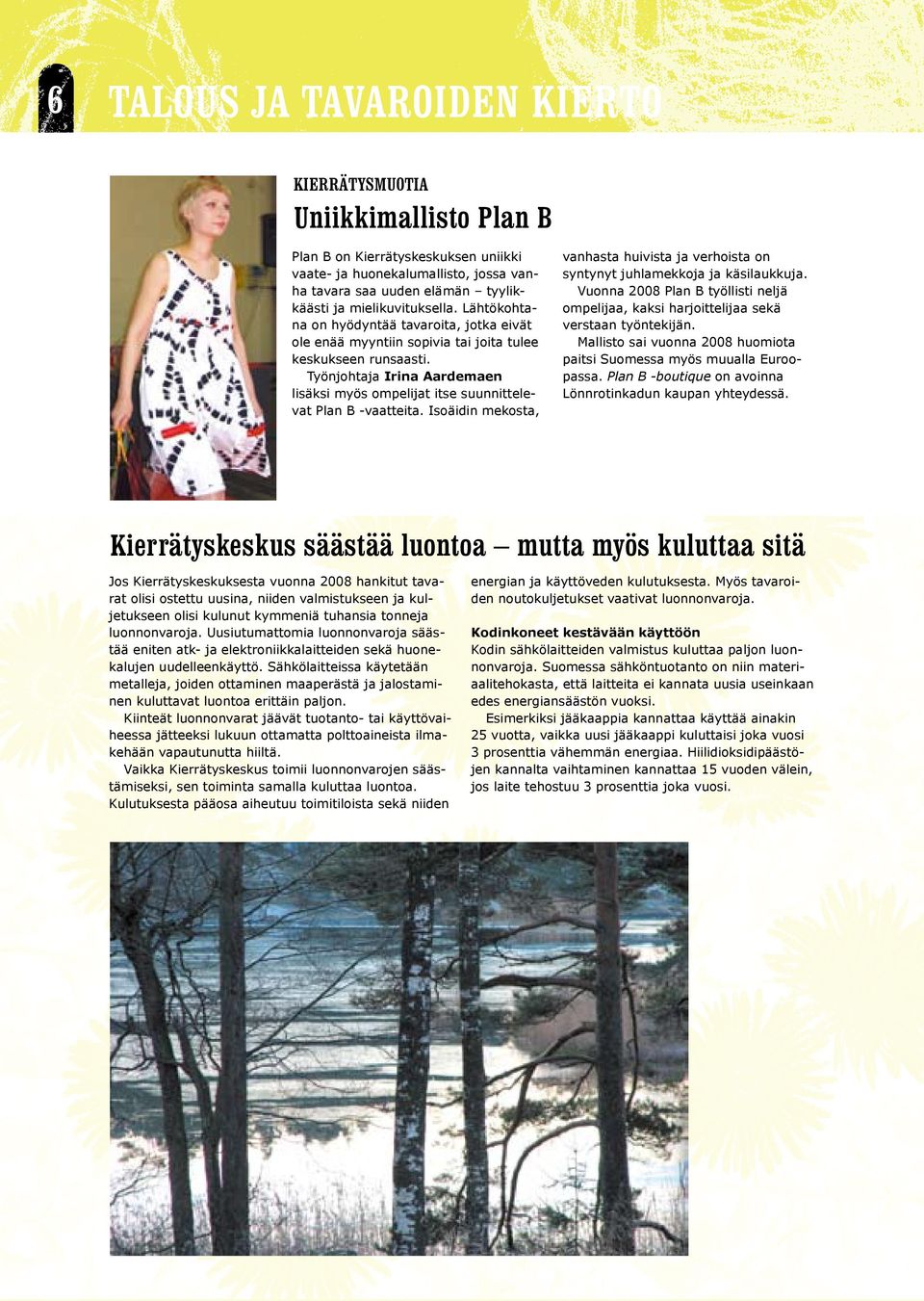 Työnjohtaja Irina Aardemaen lisäksi myös ompelijat itse suunnittelevat Plan B -vaatteita. Isoäidin mekosta, vanhasta huivista ja verhoista on syntynyt juhlamekkoja ja käsilaukkuja.