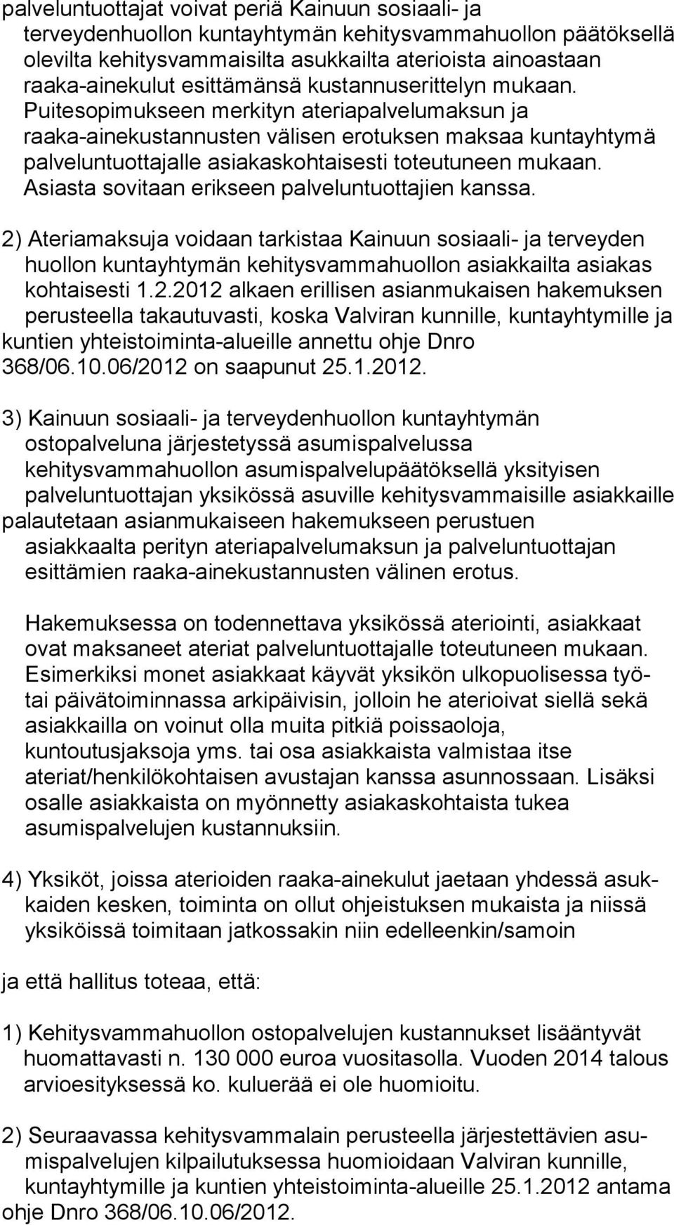 Puitesopimukseen merkityn ate ria pal ve lu mak sun ja raaka-ainekustannusten välisen erotuksen mak saa kuntayhtymä palveluntuottajalle asiakaskohtaisesti toteutuneen mu kaan.