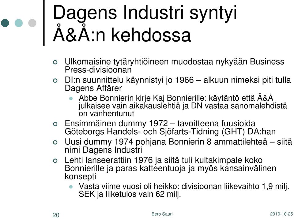 fuusioida Göteborgs Handels- och Sjöfarts-Tidning (GHT) DA:han Uusi dummy 1974 pohjana Bonnierin 8 ammattilehteä siitä nimi Dagens Industri Lehti lanseerattiin 1976 ja siitä tuli