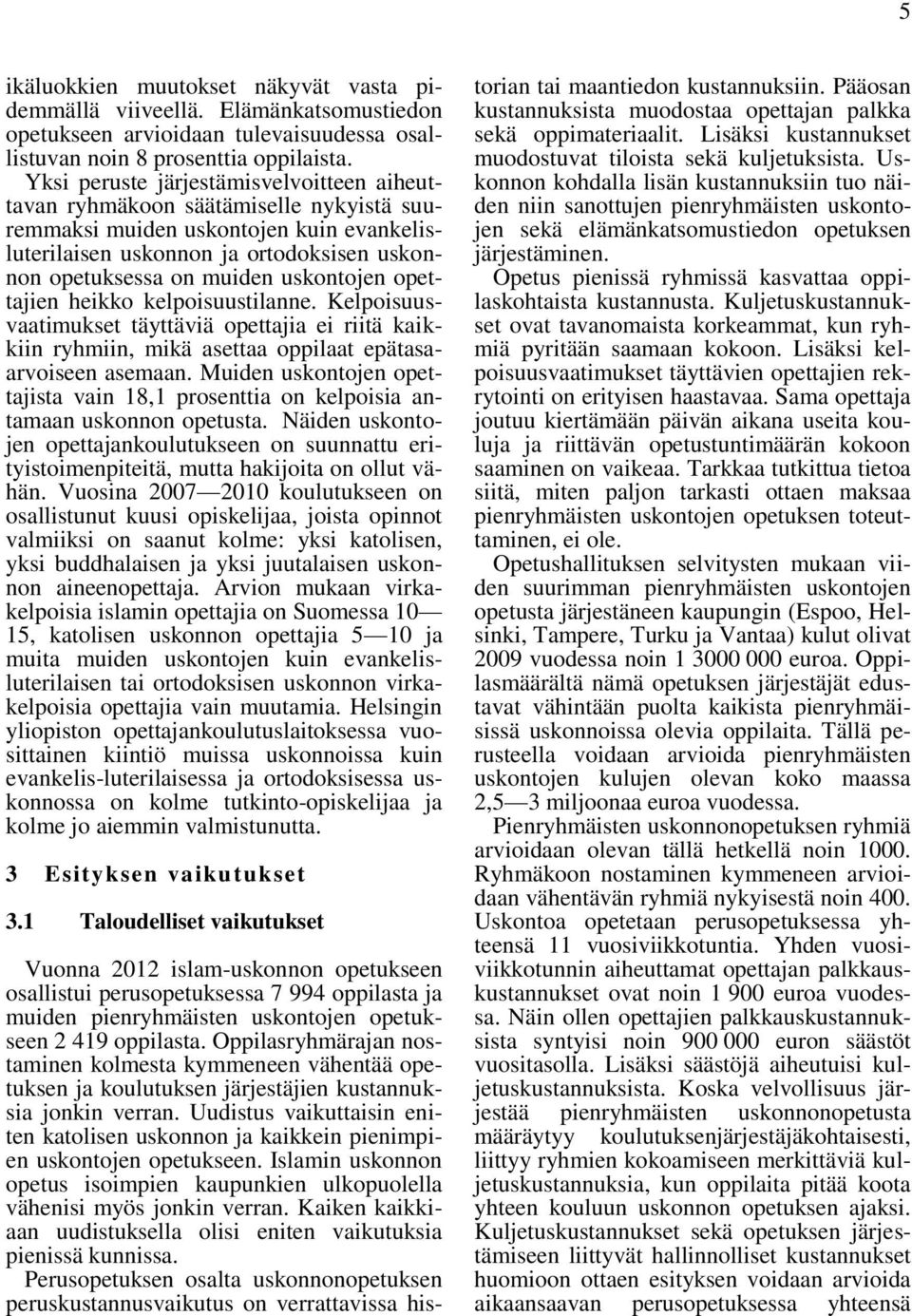 uskontojen opettajien heikko kelpoisuustilanne. Kelpoisuusvaatimukset täyttäviä opettajia ei riitä kaikkiin ryhmiin, mikä asettaa oppilaat epätasaarvoiseen asemaan.