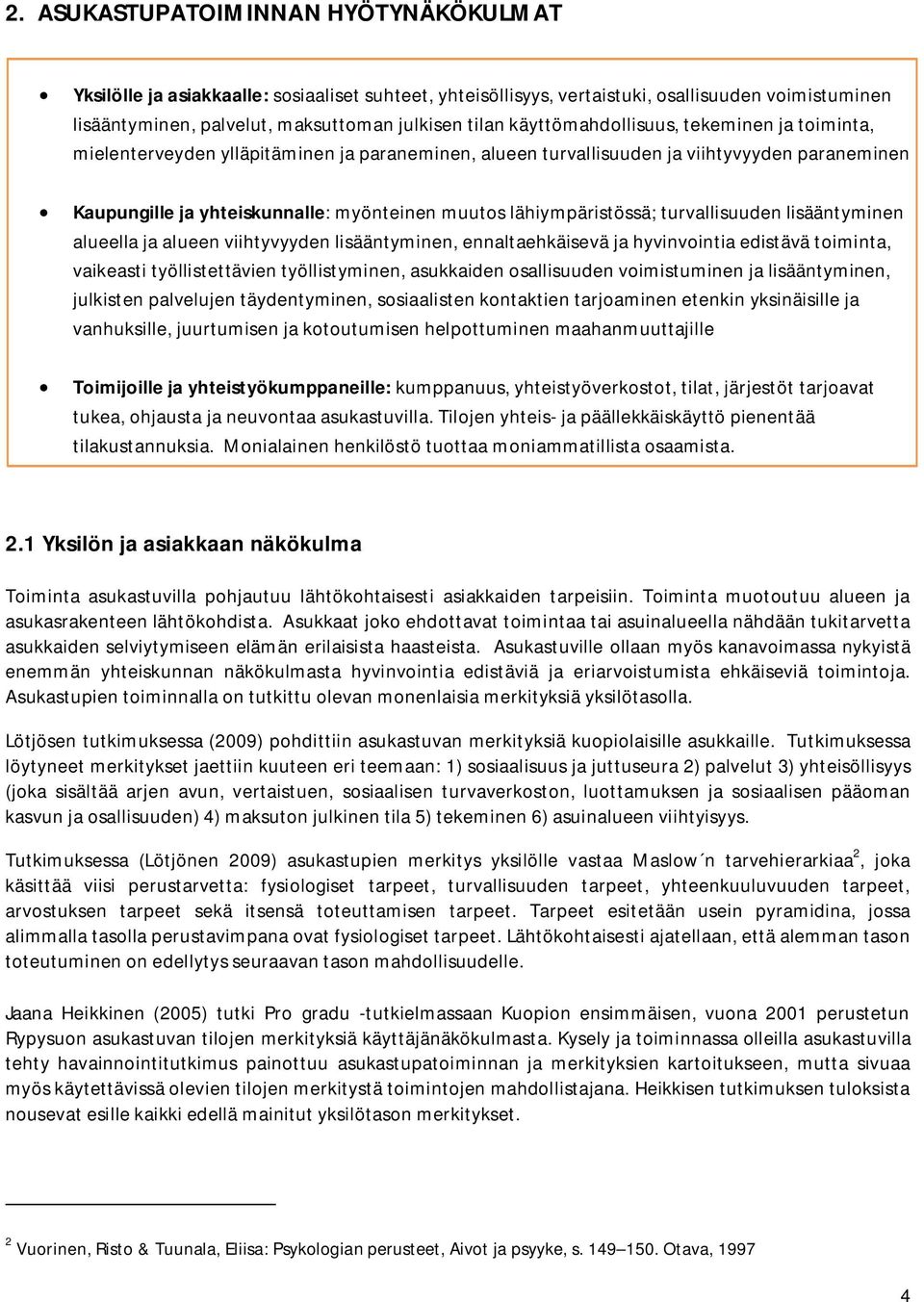 lähiympäristössä; turvallisuuden lisääntyminen alueella ja alueen viihtyvyyden lisääntyminen, ennaltaehkäisevä ja hyvinvointia edistävä toiminta, vaikeasti työllistettävien työllistyminen, asukkaiden