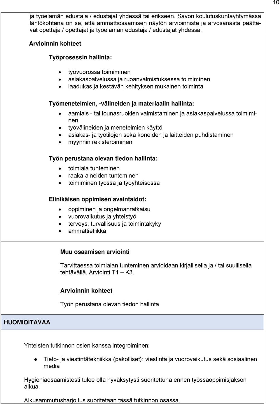 Arvioinnin kohteet Työprosessin hallinta: työvuorossa toimiminen asiakaspalvelussa ja ruoanvalmistuksessa toimiminen laadukas ja kestävän kehityksen mukainen toiminta Työmenetelmien, -välineiden ja