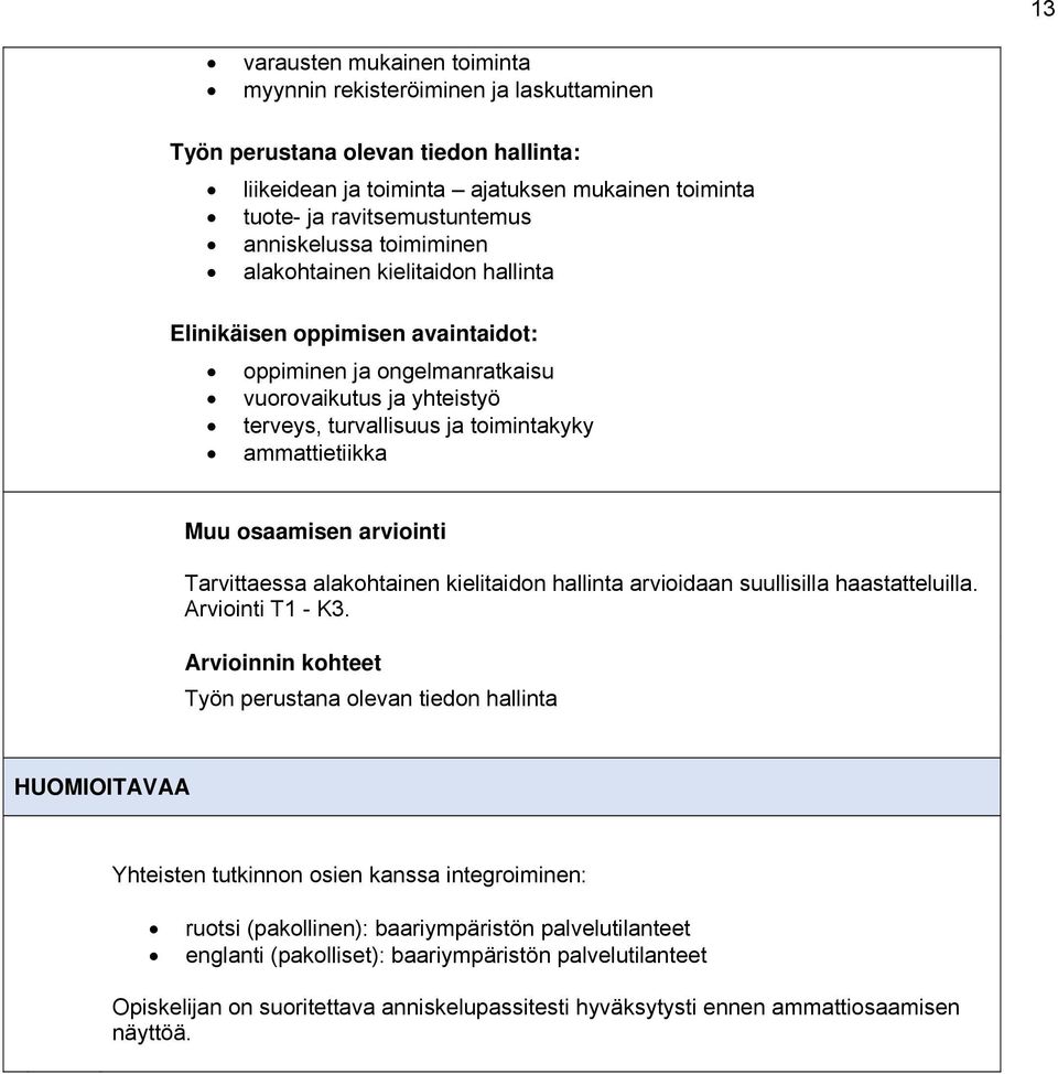 ammattietiikka Muu osaamisen arviointi Tarvittaessa alakohtainen kielitaidon hallinta arvioidaan suullisilla haastatteluilla. Arviointi T1 - K3.