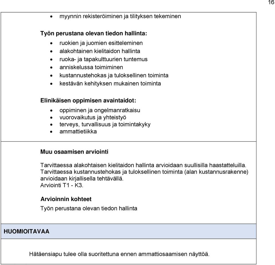 terveys, turvallisuus ja toimintakyky ammattietiikka Muu osaamisen arviointi Tarvittaessa alakohtaisen kielitaidon hallinta arvioidaan suullisilla haastatteluilla.