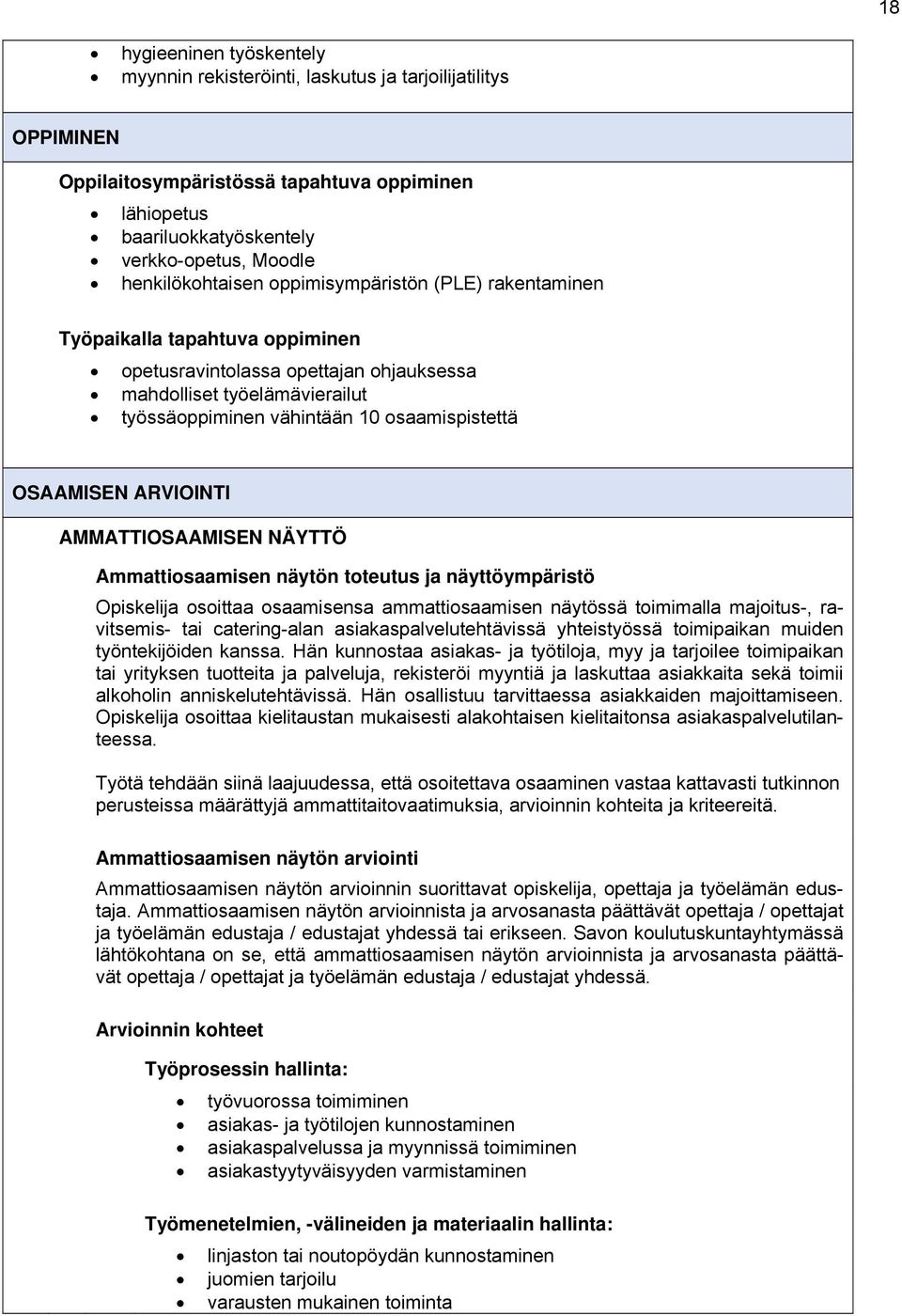 osaamispistettä OSAAMISEN ARVIOINTI AMMATTIOSAAMISEN NÄYTTÖ Ammattiosaamisen näytön toteutus ja näyttöympäristö Opiskelija osoittaa osaamisensa ammattiosaamisen näytössä toimimalla majoitus-,