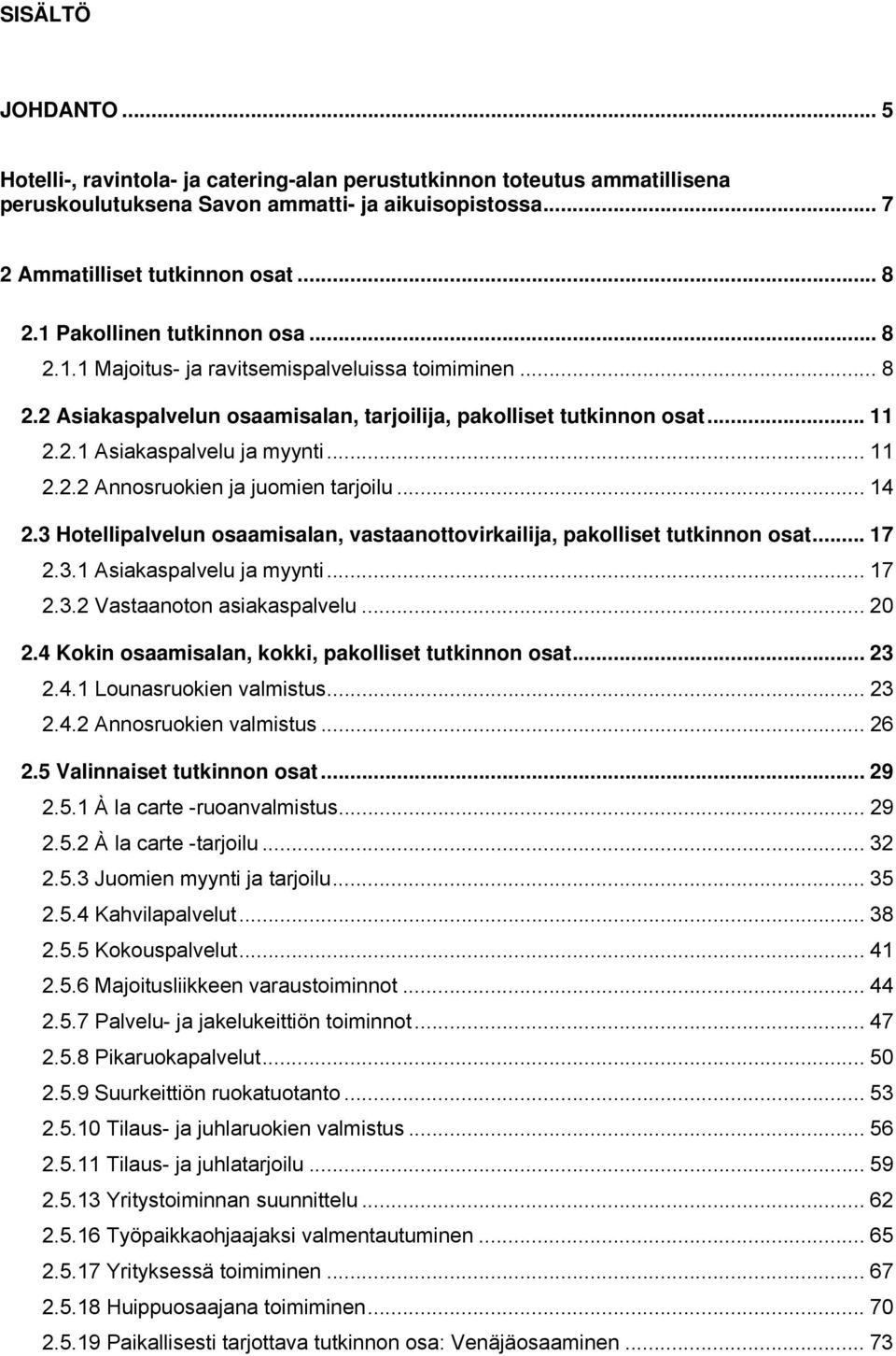 .. 11 2.2.2 Annosruokien ja juomien tarjoilu... 14 2.3 Hotellipalvelun osaamisalan, vastaanottovirkailija, pakolliset tutkinnon osat... 17 2.3.1 Asiakaspalvelu ja myynti... 17 2.3.2 Vastaanoton asiakaspalvelu.