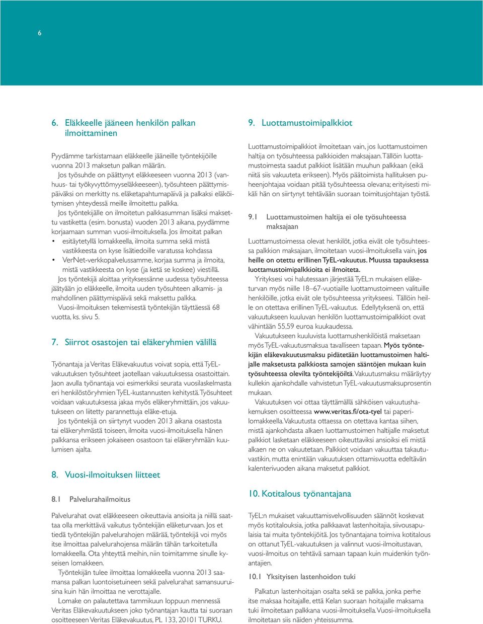 eläketapahtumapäivä ja palkaksi eläköitymisen yhteydessä meille ilmoitettu palkka. Jos työntekijälle on ilmoitetun palkkasumman lisäksi maksettu vastiketta (esim.