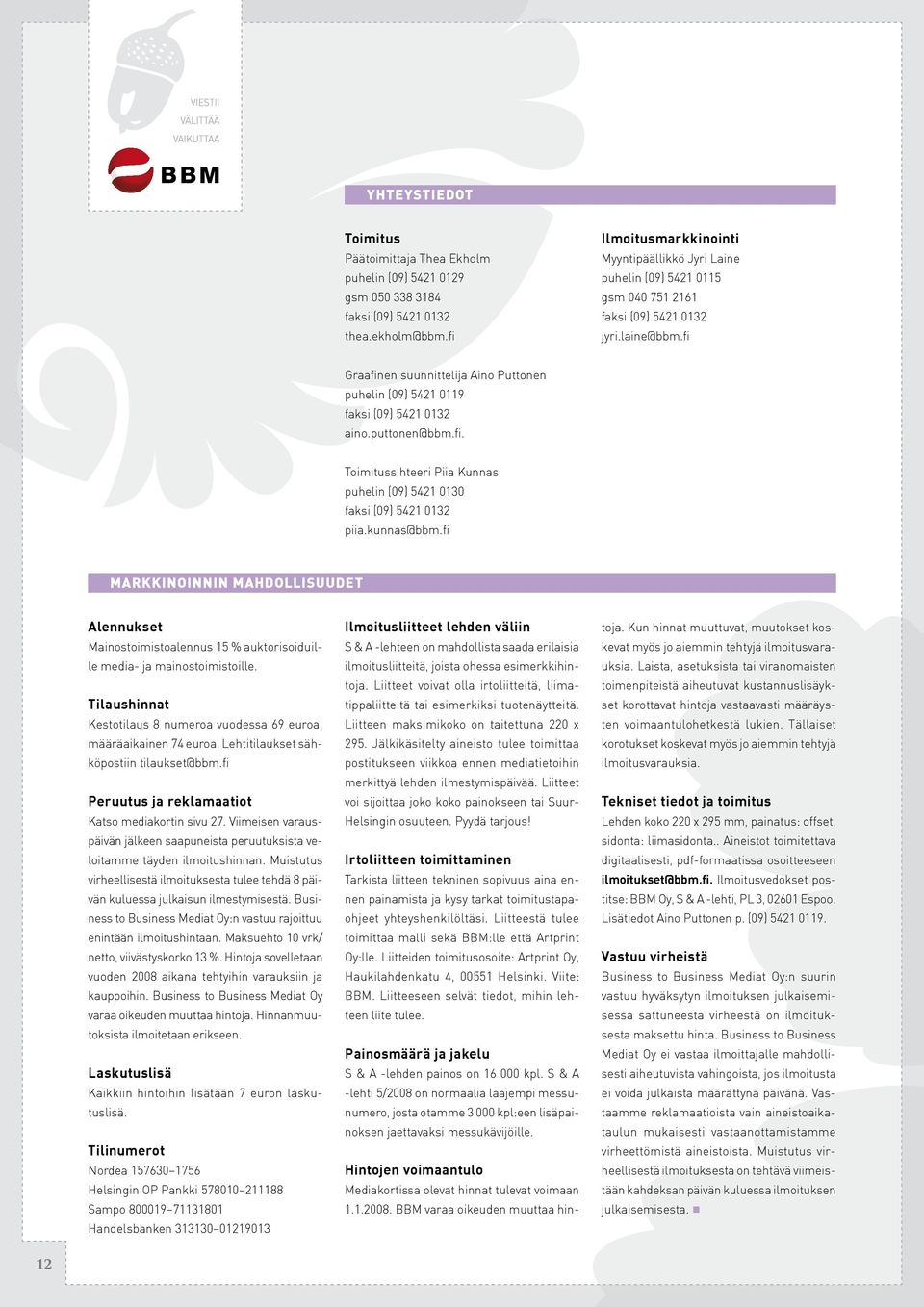 fi Graafinen suunnittelija Aino Puttonen puhelin (09) 5421 0119 faksi (09) 5421 0132 aino.puttonen@bbm.fi. Toimitussihteeri Piia Kunnas puhelin (09) 5421 0130 faksi (09) 5421 0132 piia.kunnas@bbm.