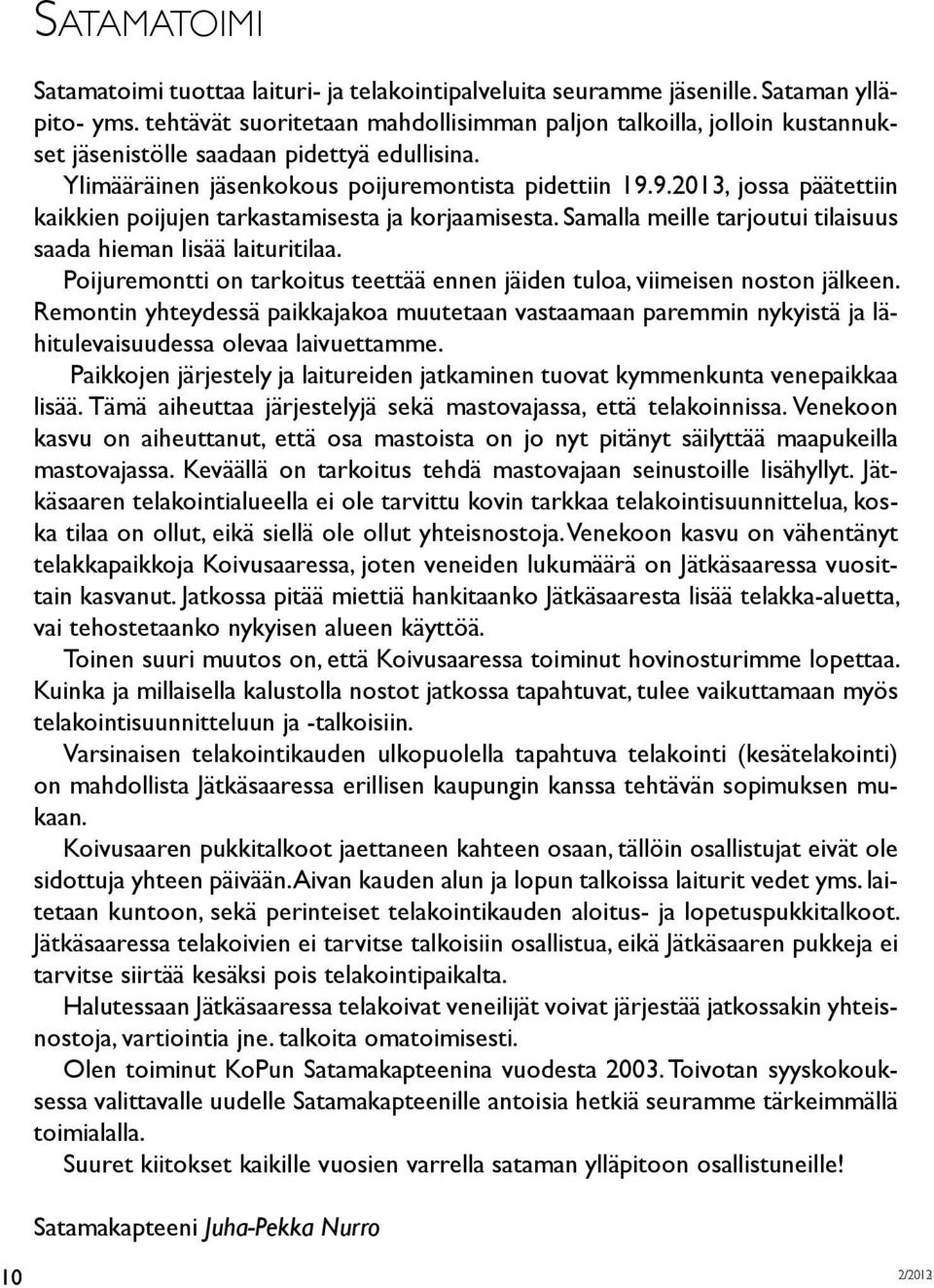 9.2013, jossa päätettiin kaikkien poijujen tarkastamisesta ja korjaamisesta. Samalla meille tarjoutui tilaisuus saada hieman lisää laituritilaa.