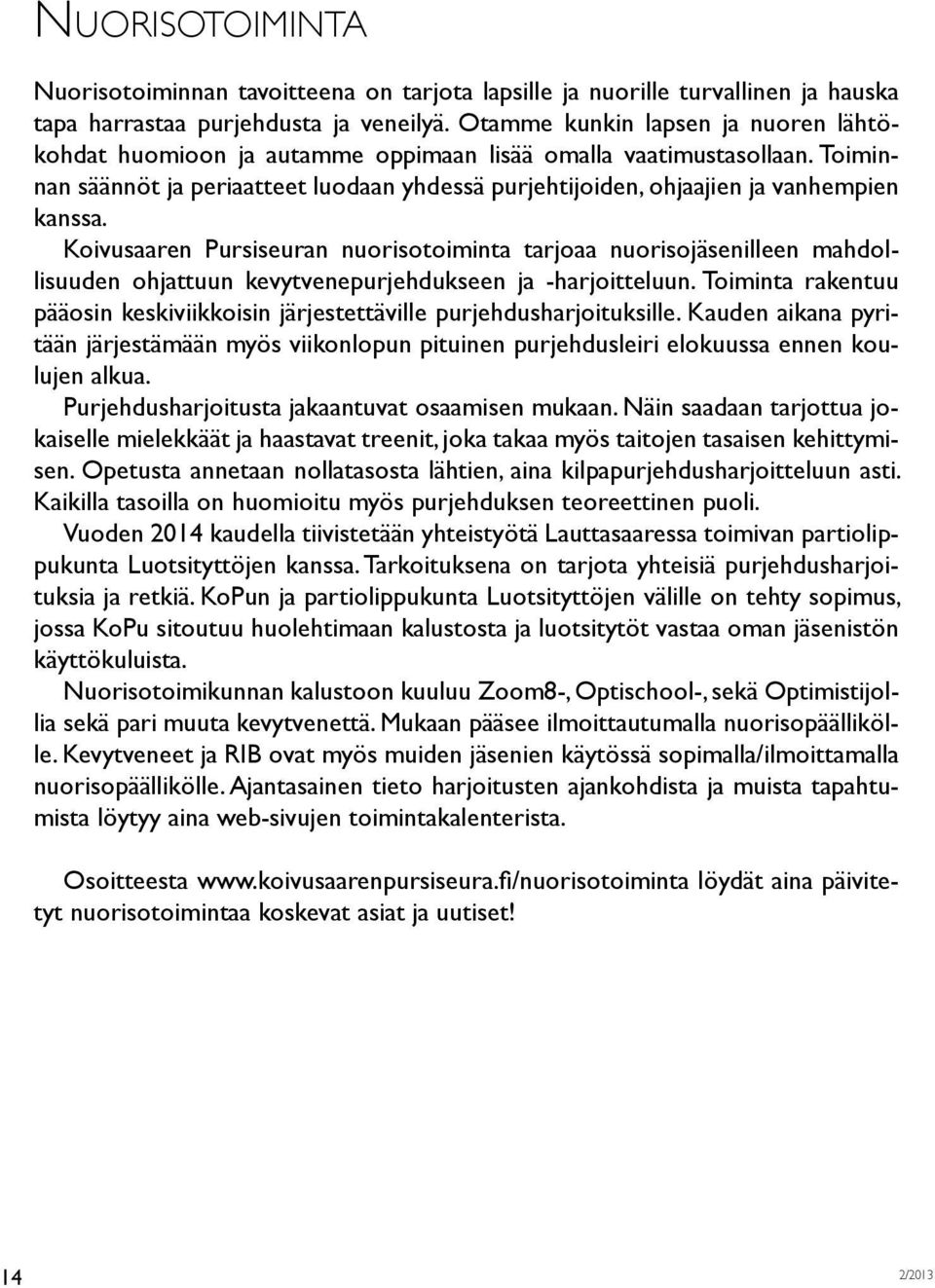 Koivusaaren Pursiseuran nuorisotoiminta tarjoaa nuorisojäsenilleen mahdollisuuden ohjattuun kevytvenepurjehdukseen ja -harjoitteluun.