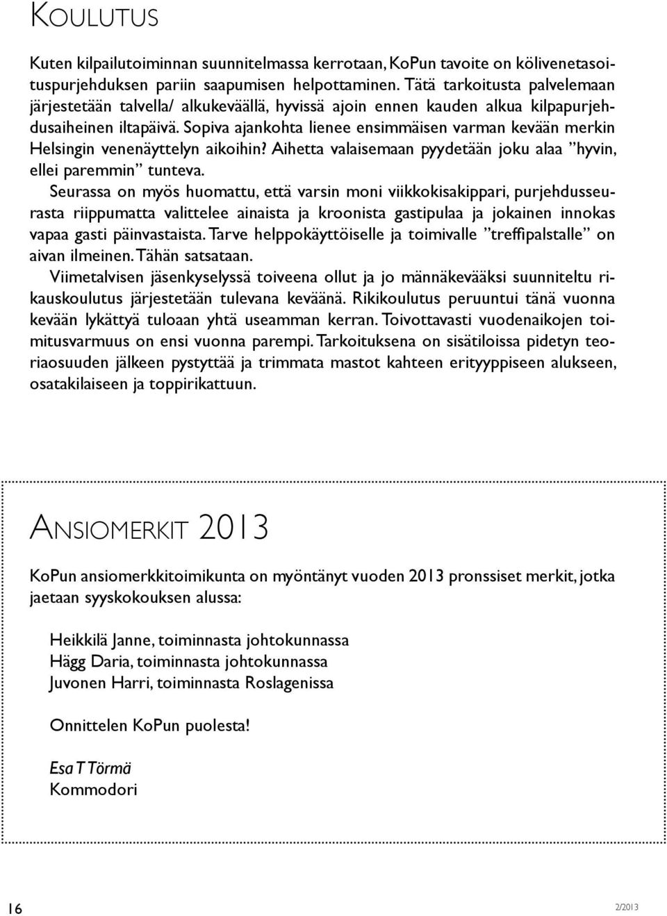 Sopiva ajankohta lienee ensimmäisen varman kevään merkin Helsingin venenäyttelyn aikoihin? Aihetta valaisemaan pyydetään joku alaa hyvin, ellei paremmin tunteva.