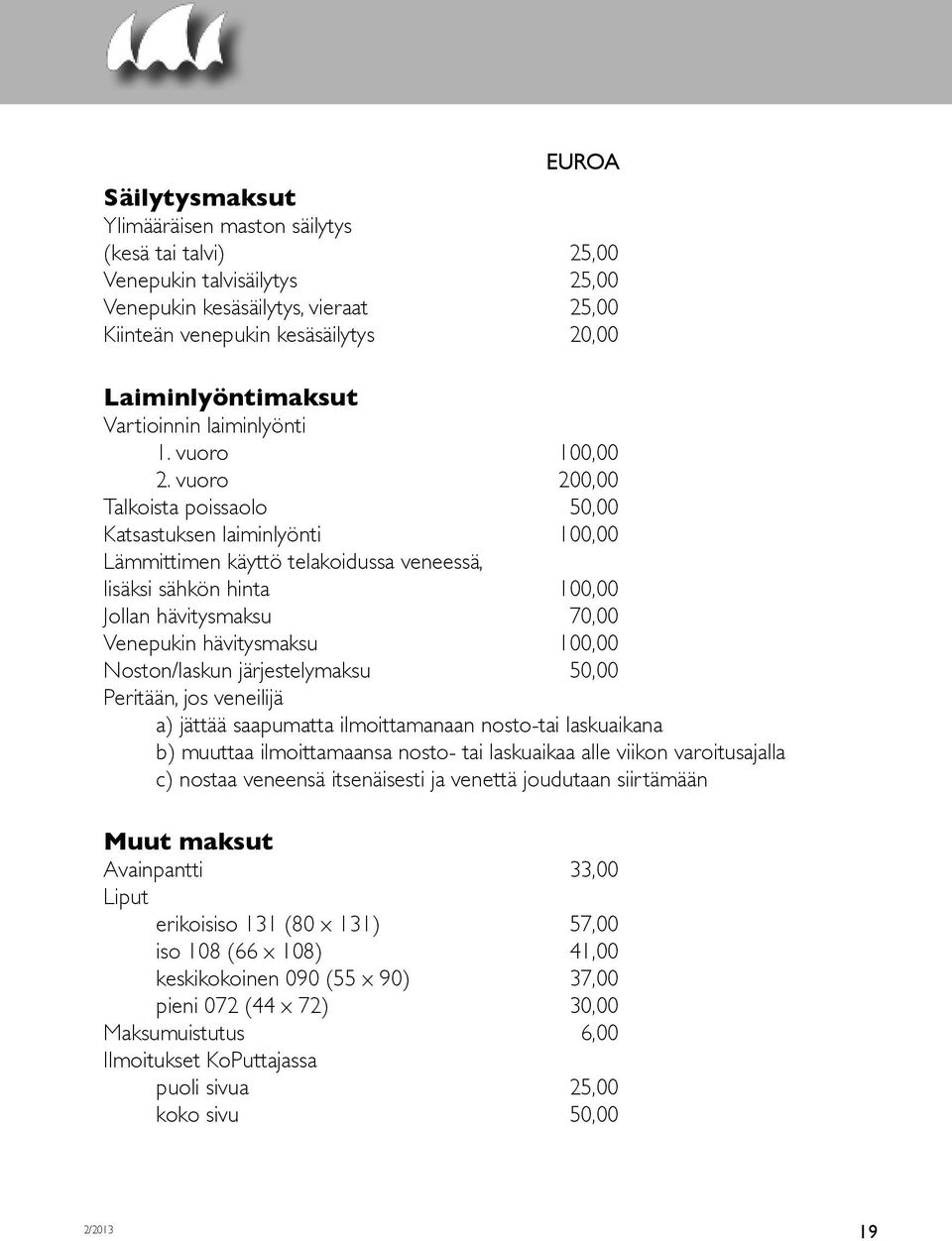 vuoro 200,00 Talkoista poissaolo 50,00 Katsastuksen laiminlyönti 100,00 Lämmittimen käyttö telakoidussa veneessä, lisäksi sähkön hinta 100,00 Jollan hävitysmaksu 70,00 Venepukin hävitysmaksu 100,00