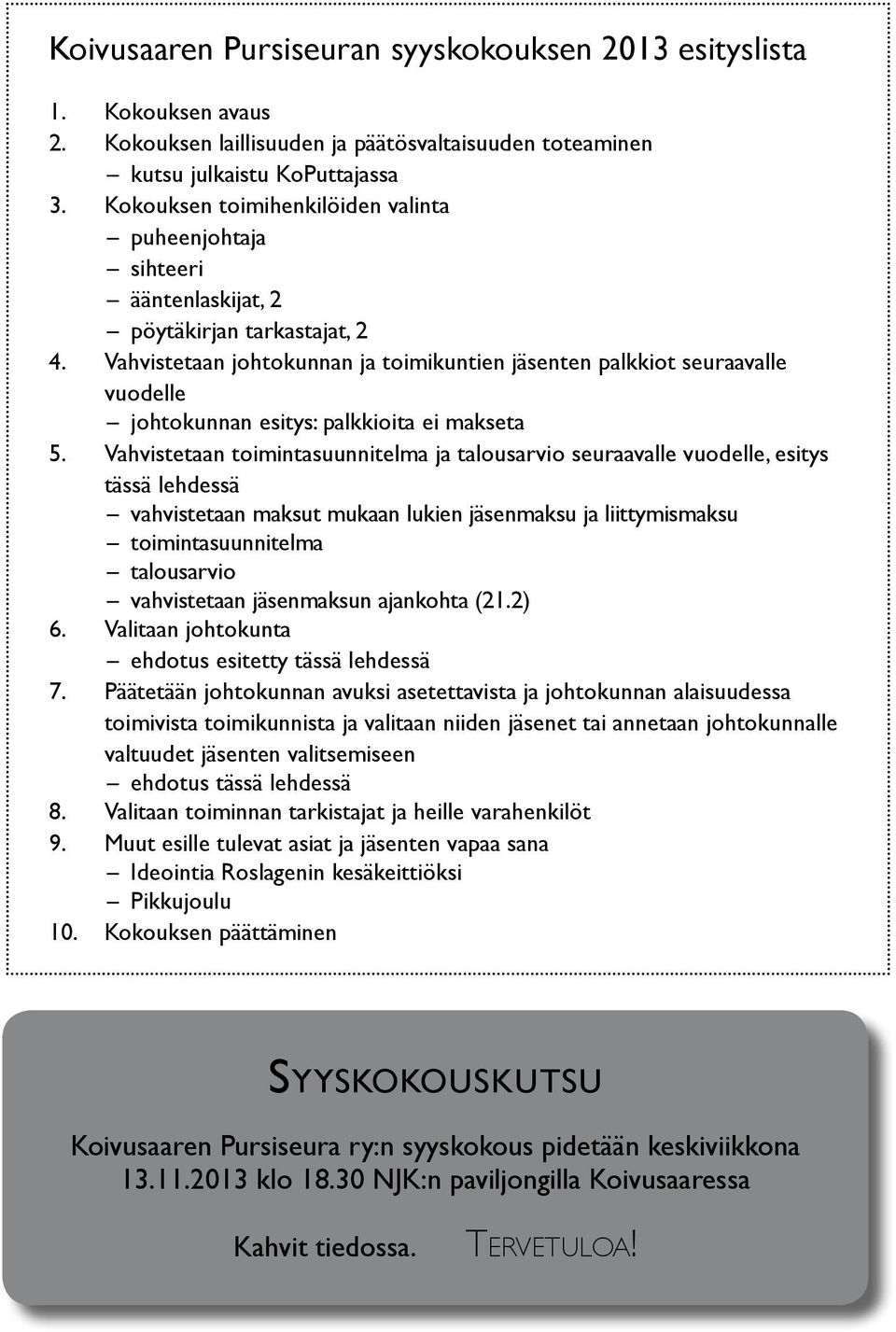 Vahvistetaan johtokunnan ja toimikuntien jäsenten palkkiot seuraavalle vuodelle johtokunnan esitys: palkkioita ei makseta 5.