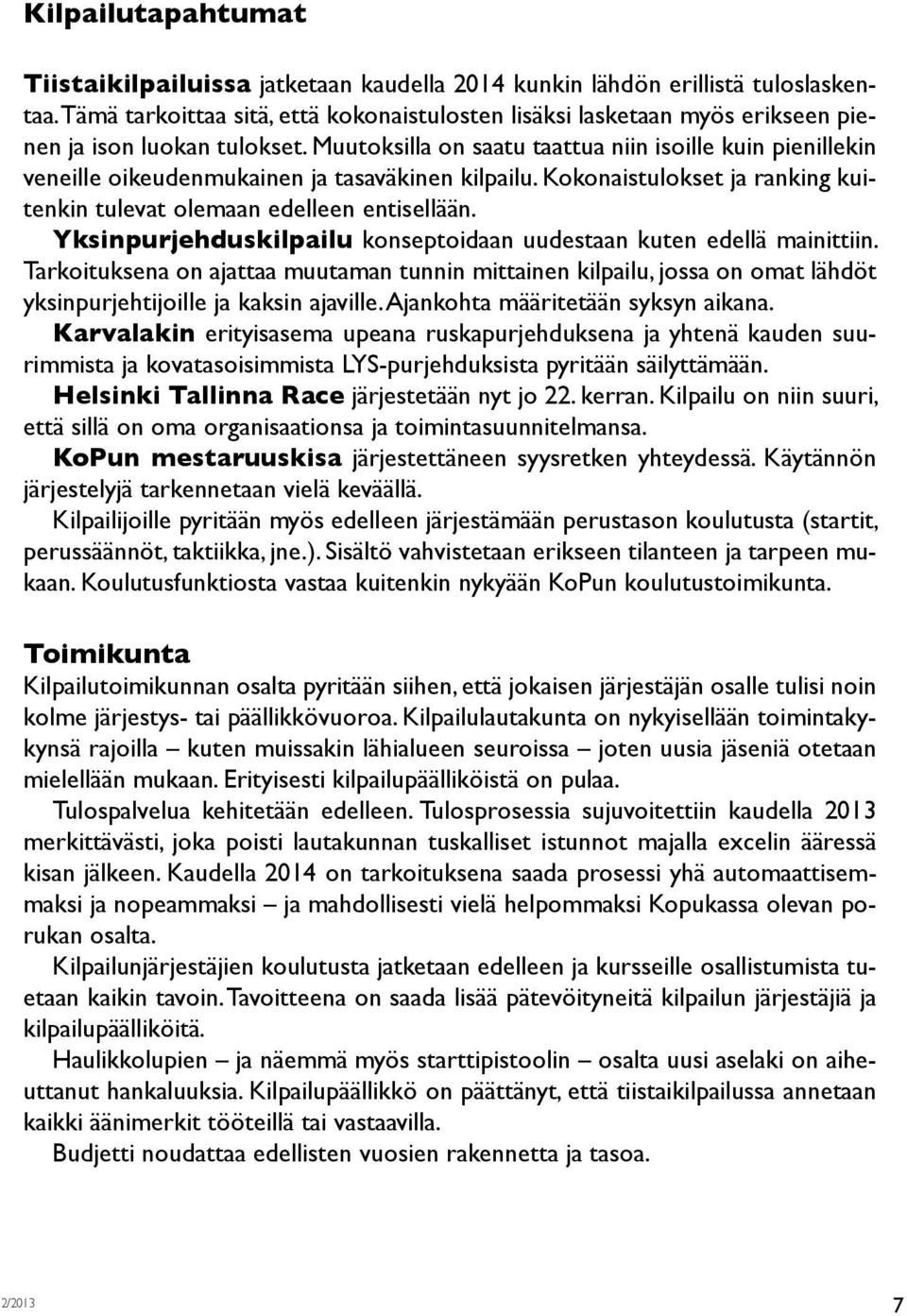 Muutoksilla on saatu taattua niin isoille kuin pienillekin veneille oikeudenmukainen ja tasaväkinen kilpailu. Kokonaistulokset ja ranking kuitenkin tulevat olemaan edelleen entisellään.