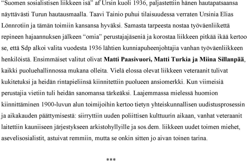 Samasta tarpeesta nostaa työväenliikettä repineen hajaannuksen jälkeen omia perustajajäseniä ja korostaa liikkeen pitkää ikää kertoo se, että Sdp alkoi valita vuodesta 1936 lähtien