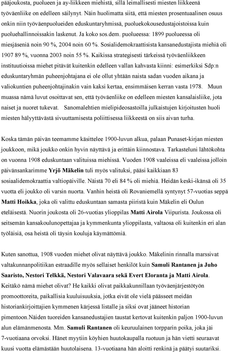 puolueessa: 1899 puolueessa oli miesjäseniä noin 90 %, 2004 noin 60 %. Sosialidemokraattisista kansanedustajista miehiä oli 1907 89 %, vuonna 2003 noin 55 %.