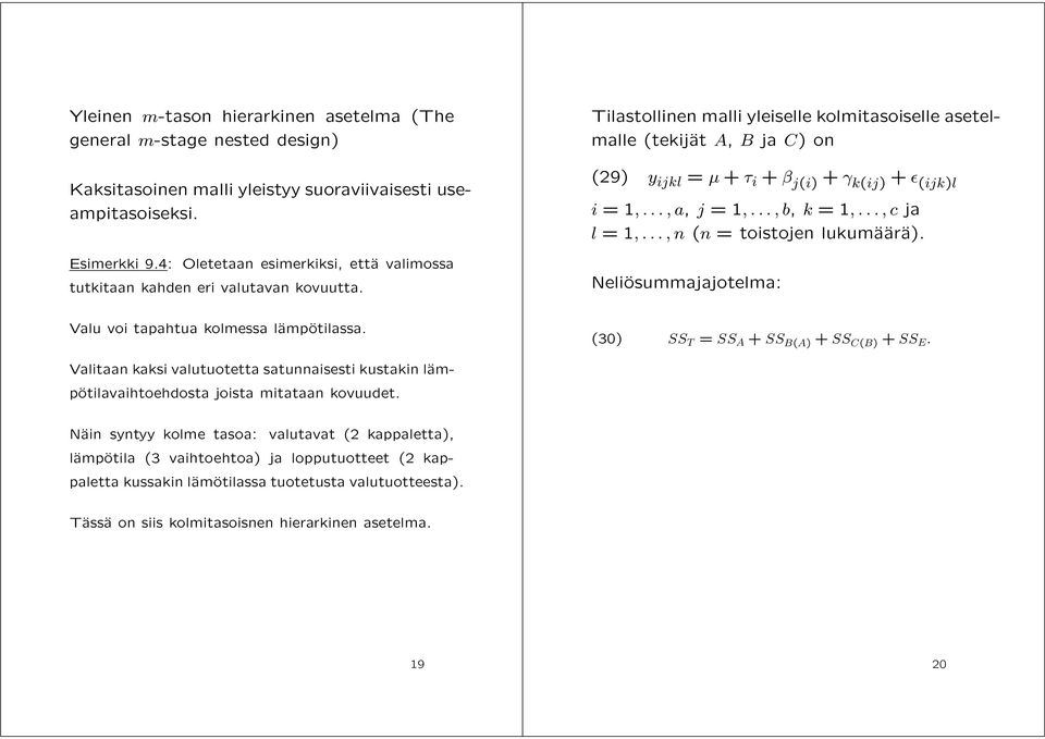 Tilastollinen malli yleiselle kolmitasoiselle asetelmalle (tekijät A, B ja C) on (29) y ijkl = μ + τ i + β j(i) + γ k(ij) + ε (ijk)l i =1,...,a, j =1,...,b, k =1,...,c ja l =1,.