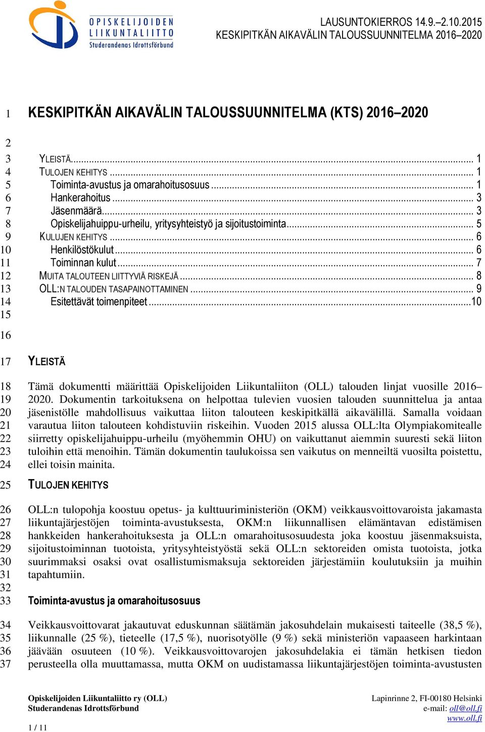 .. 6 Toiminnan kulut... 7 MUITA TALOUTEEN LIITTYVIÄ RISKEJÄ... 8 OLL:N TALOUDEN TASAPAINOTTAMINEN... 9 Esitettävät toimenpiteet.