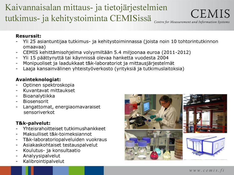 4 miljoonaa euroa (2011-2012) - Yli 15 päättynyttä tai käynnissä olevaa hanketta vuodesta 2004 - Monipuoliset ja laadukkaat t&k-laboratoriot ja mittausjärjestelmät - Laaja kansainvälinen