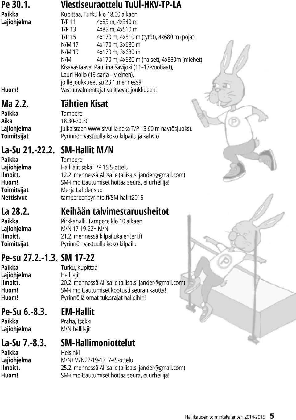 Kisavastaava: Pauliina Savijoki (11 17-vuotiaat), Lauri Hollo (19-sarja yleinen), joille joukkueet su 23.1.mennessä. Vastuuvalmentajat valitsevat joukkueen! Ma 2.2. Tähtien Kisat Tampere Aika 18.