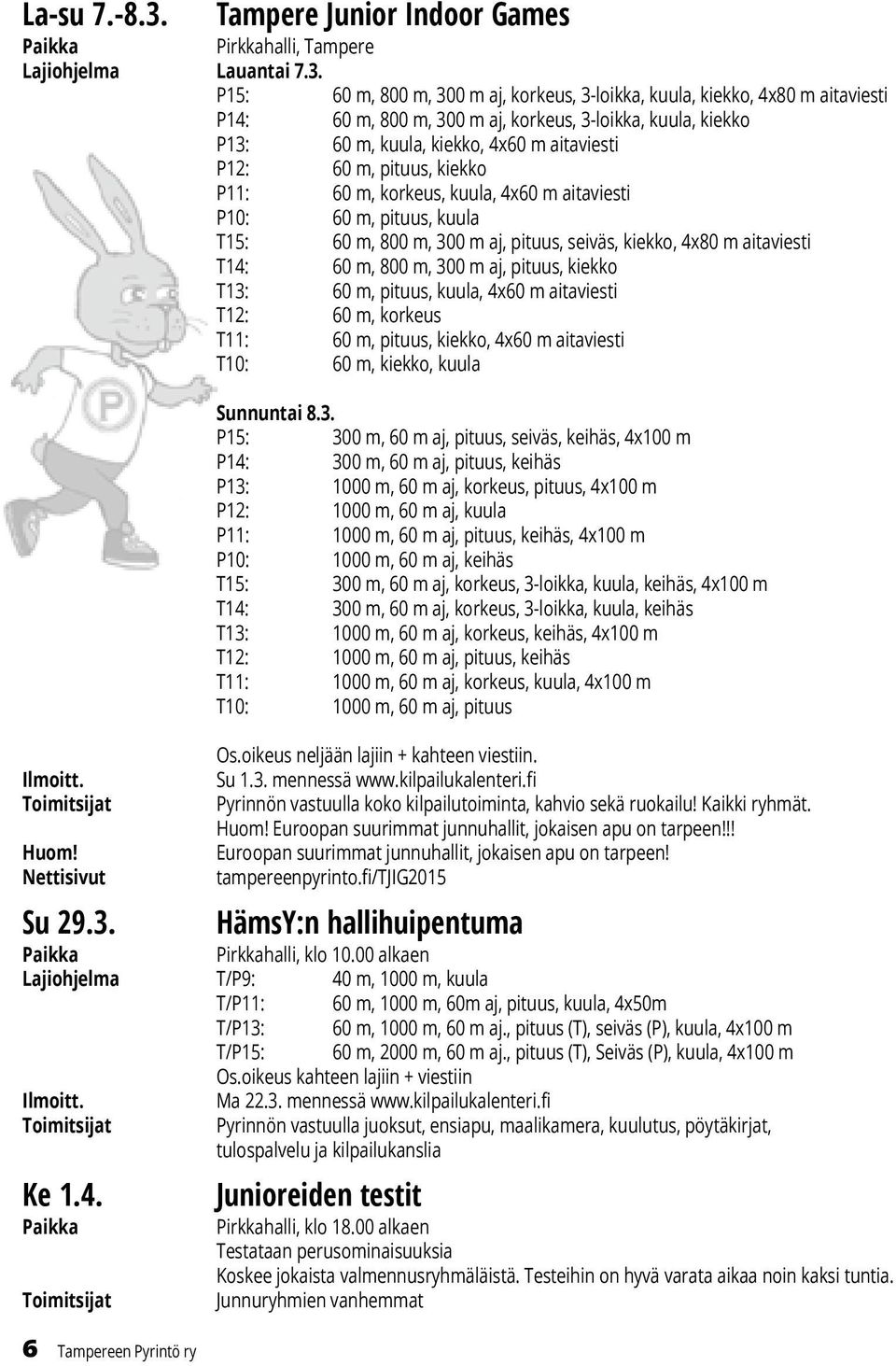 P15: 60 m, 800 m, 300 m aj, korkeus, 3-loikka, kuula, kiekko, 4x80 m aitaviesti P14: 60 m, 800 m, 300 m aj, korkeus, 3-loikka, kuula, kiekko P13: 60 m, kuula, kiekko, 4x60 m aitaviesti P12: 60 m,