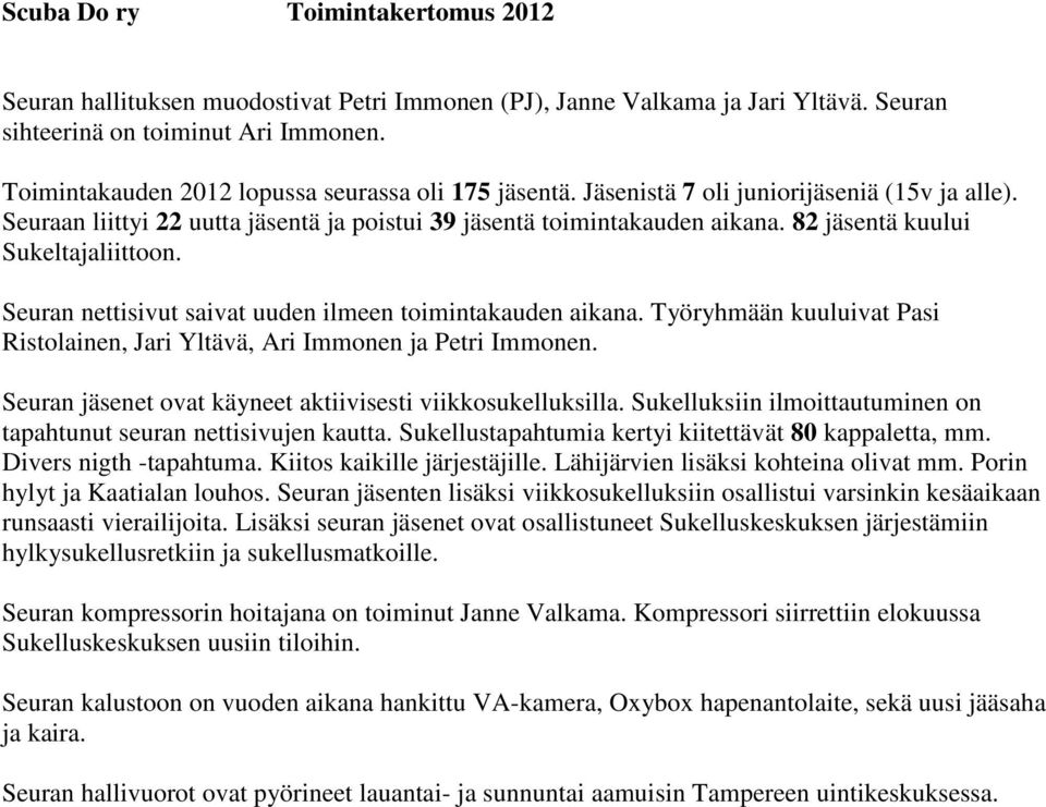 82 jäsentä kuului Sukeltajaliittoon. Seuran nettisivut saivat uuden ilmeen toimintakauden aikana. Työryhmään kuuluivat Pasi Ristolainen, Jari Yltävä, Ari Immonen ja Petri Immonen.