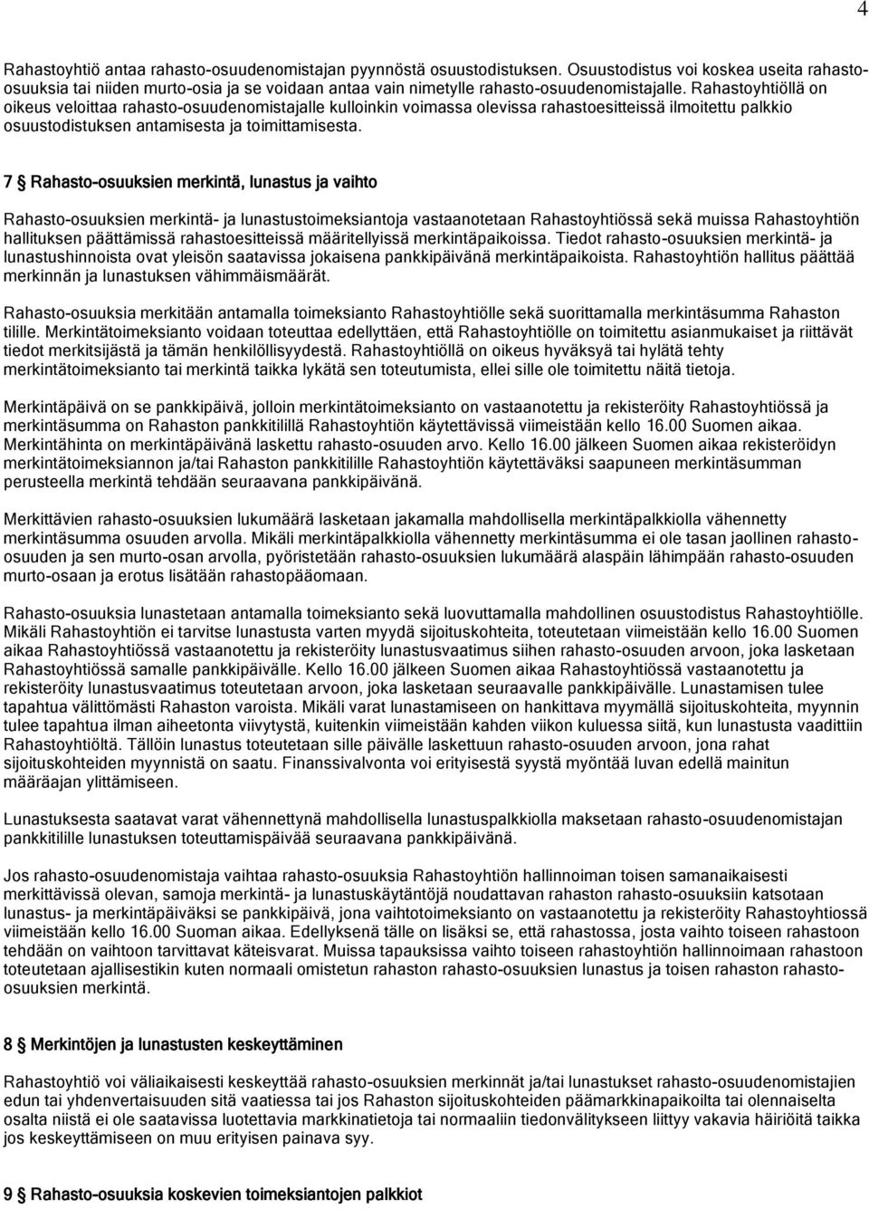 Rahastoyhtiöllä on oikeus veloittaa rahasto-osuudenomistajalle kulloinkin voimassa olevissa rahastoesitteissä ilmoitettu palkkio osuustodistuksen antamisesta ja toimittamisesta.