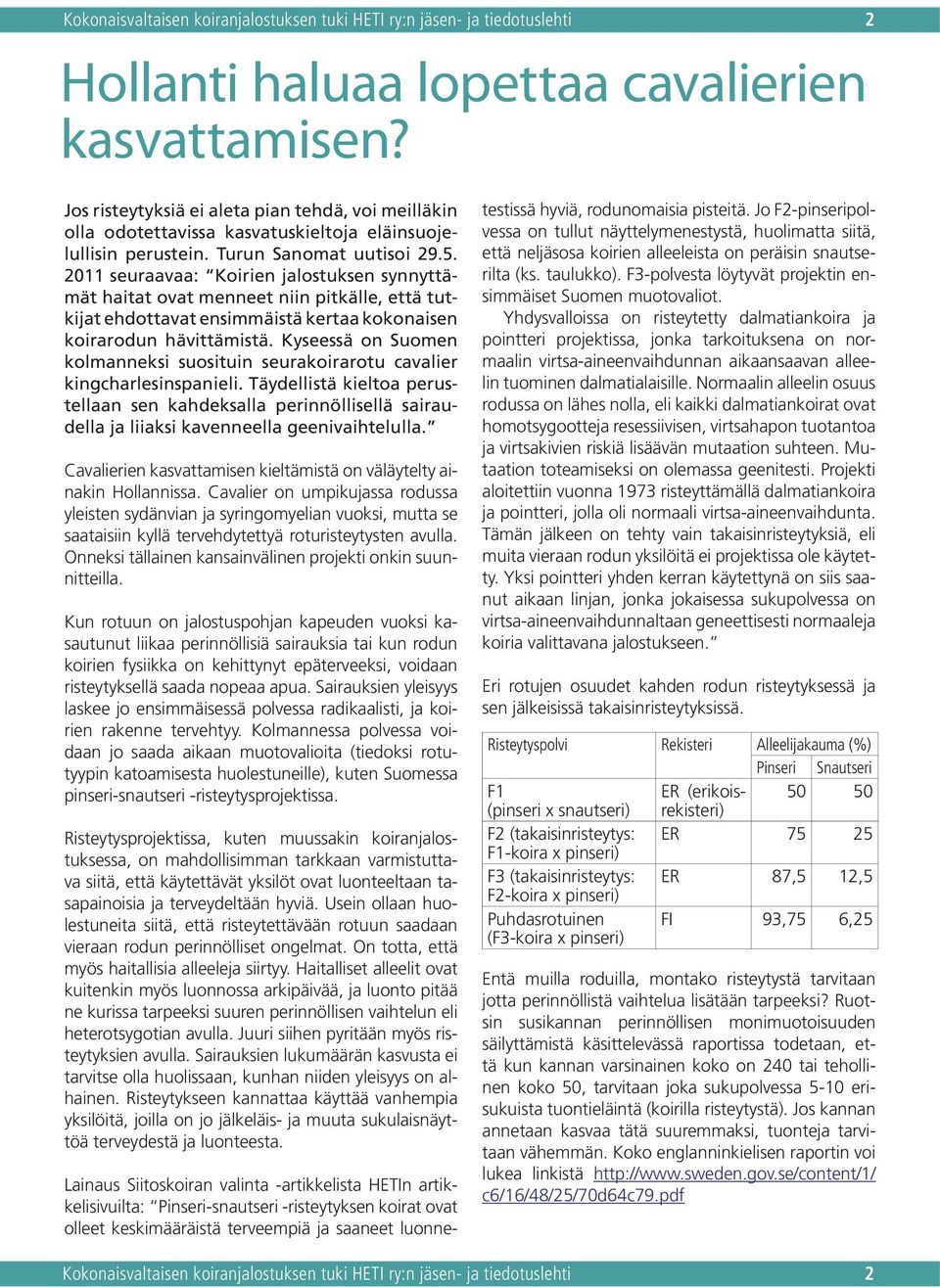 2011 seuraavaa: Koirien jalostuksen synnyttämät haitat ovat menneet niin pitkälle, että tutkijat ehdottavat ensimmäistä kertaa kokonaisen koirarodun hävittämistä.