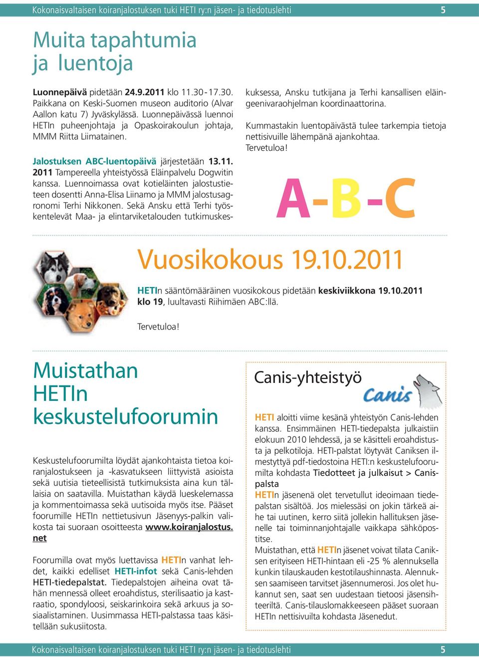 Jalostuksen ABC-luentopäivä järjestetään 13.11. 2011 Tampereella yhteistyössä Eläinpalvelu Dogwitin kanssa.