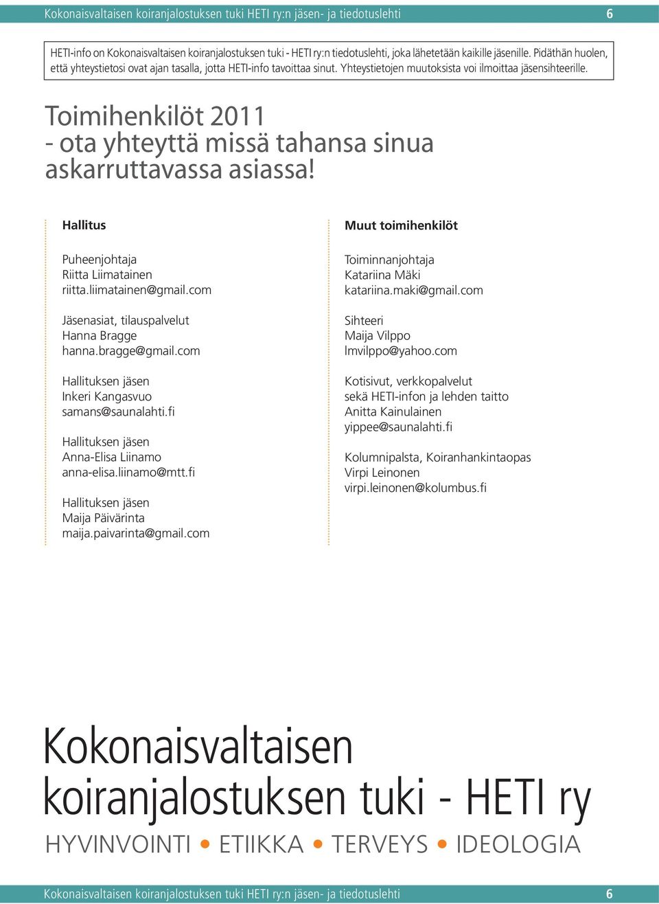 Toimihenkilöt 2011 - ota yhteyttä missä tahansa sinua askarruttavassa asiassa! Hallitus Puheenjohtaja Riitta Liimatainen riitta.liimatainen@gmail.com Jäsenasiat, tilauspalvelut Hanna Bragge hanna.
