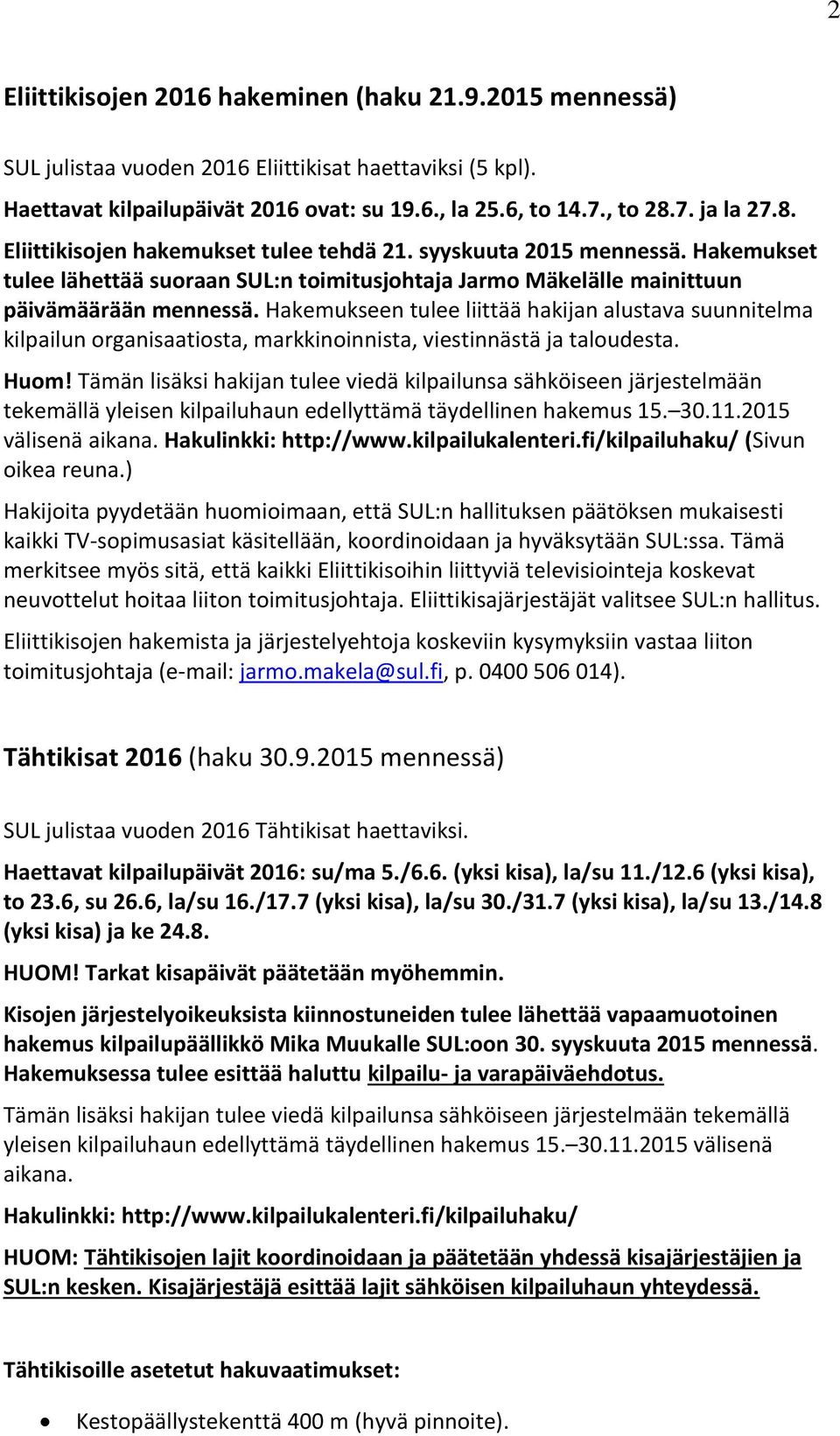 Hakemukseen tulee liittää hakijan alustava suunnitelma kilpailun organisaatiosta, markkinoinnista, viestinnästä ja taloudesta. Huom!