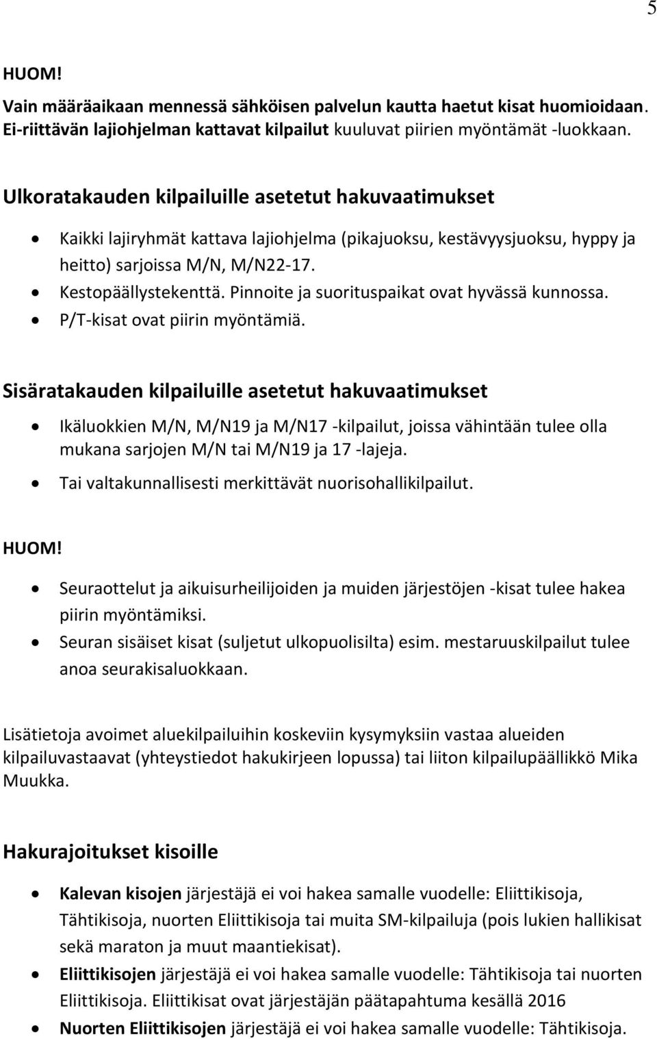 Pinnoite ja suorituspaikat ovat hyvässä kunnossa. P/T-kisat ovat piirin myöntämiä.