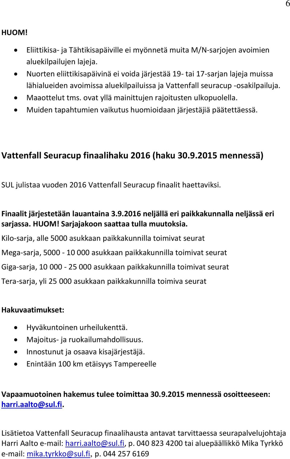 ovat yllä mainittujen rajoitusten ulkopuolella. Muiden tapahtumien vaikutus huomioidaan järjestäjiä päätettäessä. Vattenfall Seuracup finaalihaku 2016 (haku 30.9.