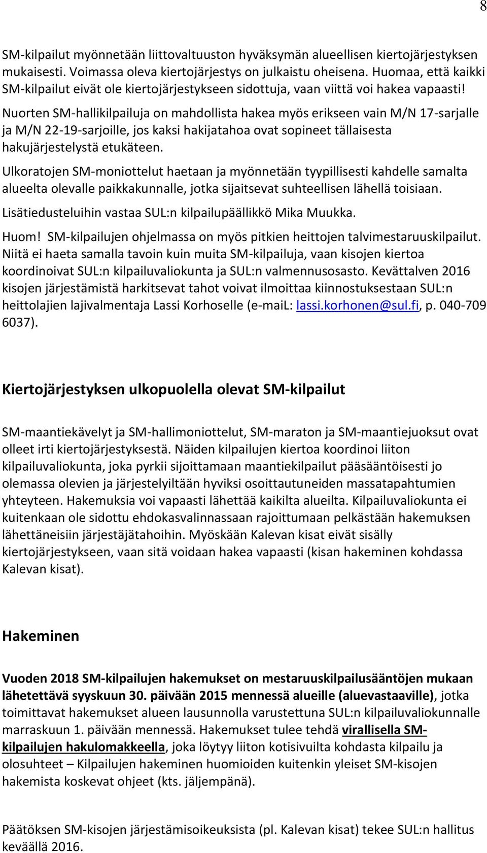 Nuorten SM-hallikilpailuja on mahdollista hakea myös erikseen vain M/N 17-sarjalle ja M/N 22-19-sarjoille, jos kaksi hakijatahoa ovat sopineet tällaisesta hakujärjestelystä etukäteen.