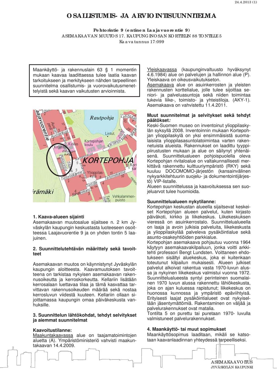 suunnitelma osallistumis- ja vuorovaikutusmenettelyistä sekä kaavan vaikutusten arvioinnista. Yleiskaavassa (kaupunginvaltuusto hyväksynyt 4.6.1984) alue on palvelujen ja hallinnon alue (P).