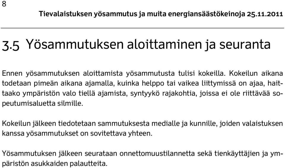 Kokeilun aikana todetaan pimeän aikana ajamalla, kuinka helppo tai vaikea liittymissä on ajaa, haittaako ympäristön valo tiellä ajamista, syntyykö