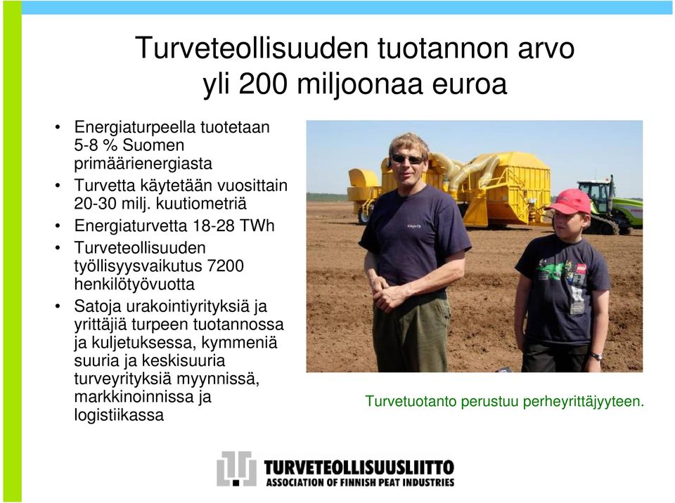 kuutiometriä Energiaturvetta 18-28 TWh Turveteollisuuden työllisyysvaikutus 7200 henkilötyövuotta Satoja