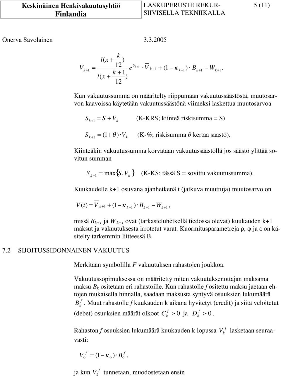 Kuuaudelle osuvana ajanhetenä t jatuva muuttuja muutosarvo on., t = B W 7.2 IJOITUIDONNAINEN AKUUTU missä B ja W ovat tarasteluhetellä tiedossa olevat uuauden masut ja vauutusesta irrotetut varat.