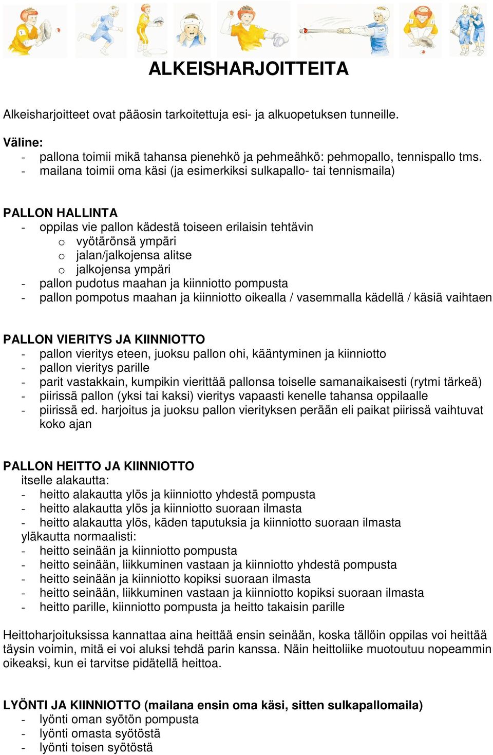 jalkojensa ympäri - pallon pudotus maahan ja kiinniotto pompusta - pallon pompotus maahan ja kiinniotto oikealla / vasemmalla kädellä / käsiä vaihtaen PALLON VIERITYS JA KIINNIOTTO - pallon vieritys