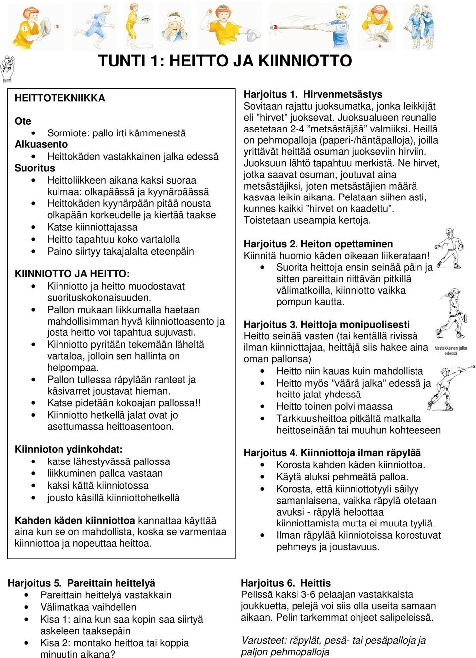Kiinniotto ja heitto muodostavat suorituskokonaisuuden. Pallon mukaan liikkumalla haetaan mahdollisimman hyvä kiinniottoasento ja josta heitto voi tapahtua sujuvasti.
