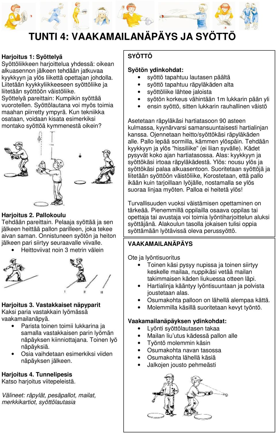 Kun tekniikka osataan, voidaan kisata esimerkiksi montako syöttöä kymmenestä oikein? Harjoitus 2. Pallokoulu Tehdään pareittain.