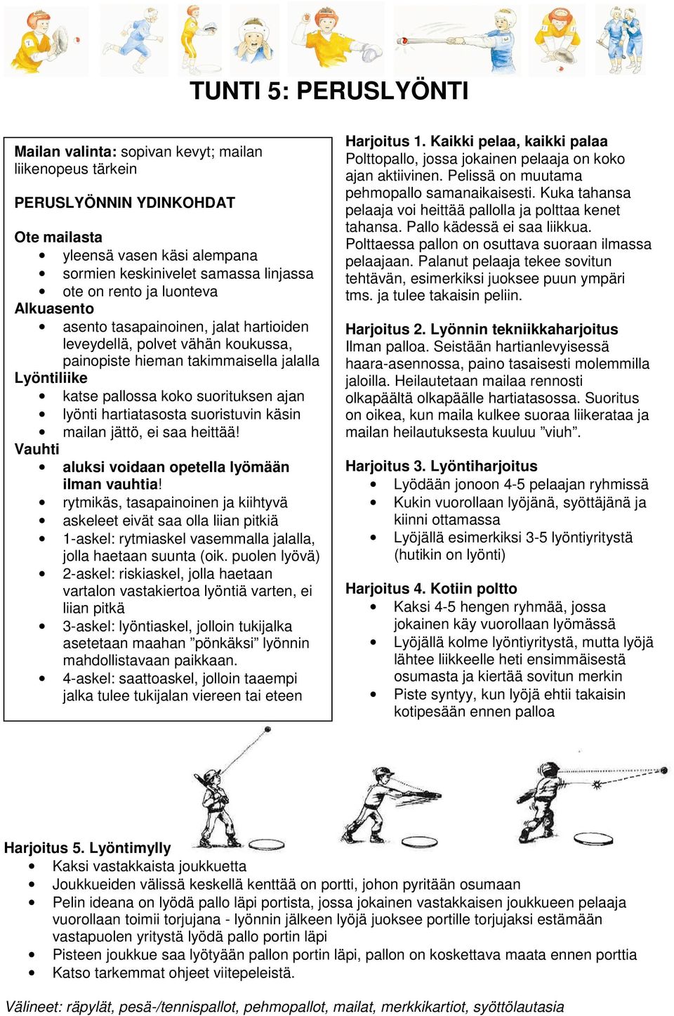 hartiatasosta suoristuvin käsin mailan jättö, ei saa heittää! Vauhti aluksi voidaan opetella lyömään ilman vauhtia!