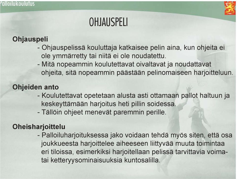 Ohjeiden anto - Koulutettavat opetetaan alusta asti ottamaan pallot haltuun ja keskeyttämään harjoitus heti pillin soidessa. - Tällöin ohjeet menevät paremmin perille.