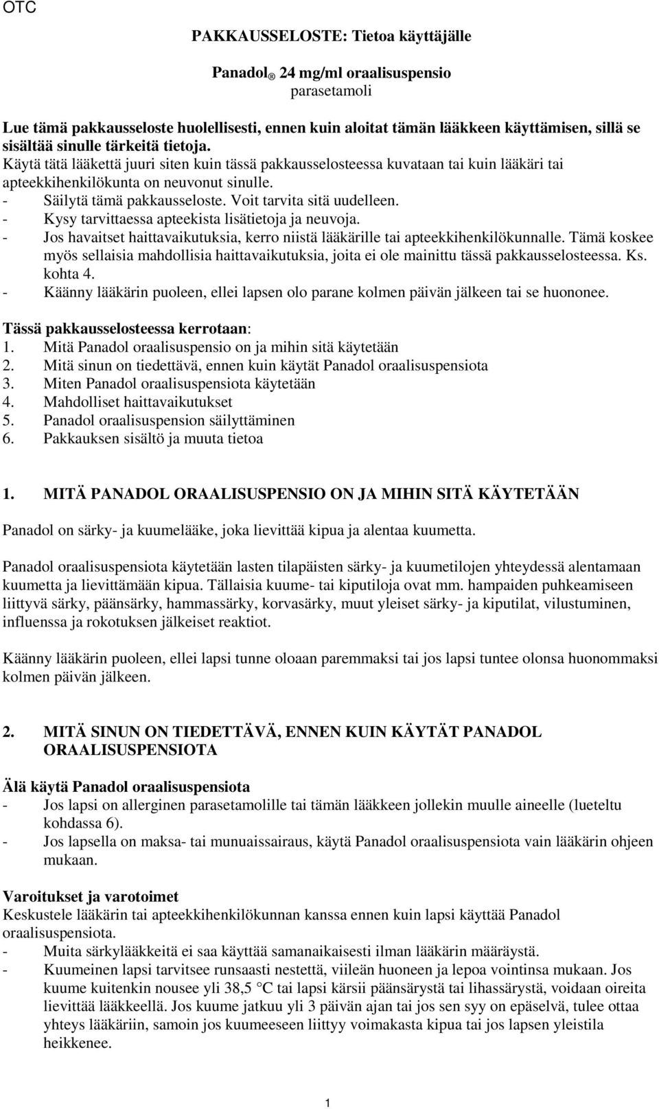 Voit tarvita sitä uudelleen. - Kysy tarvittaessa apteekista lisätietoja ja neuvoja. - Jos havaitset haittavaikutuksia, kerro niistä lääkärille tai apteekkihenkilökunnalle.