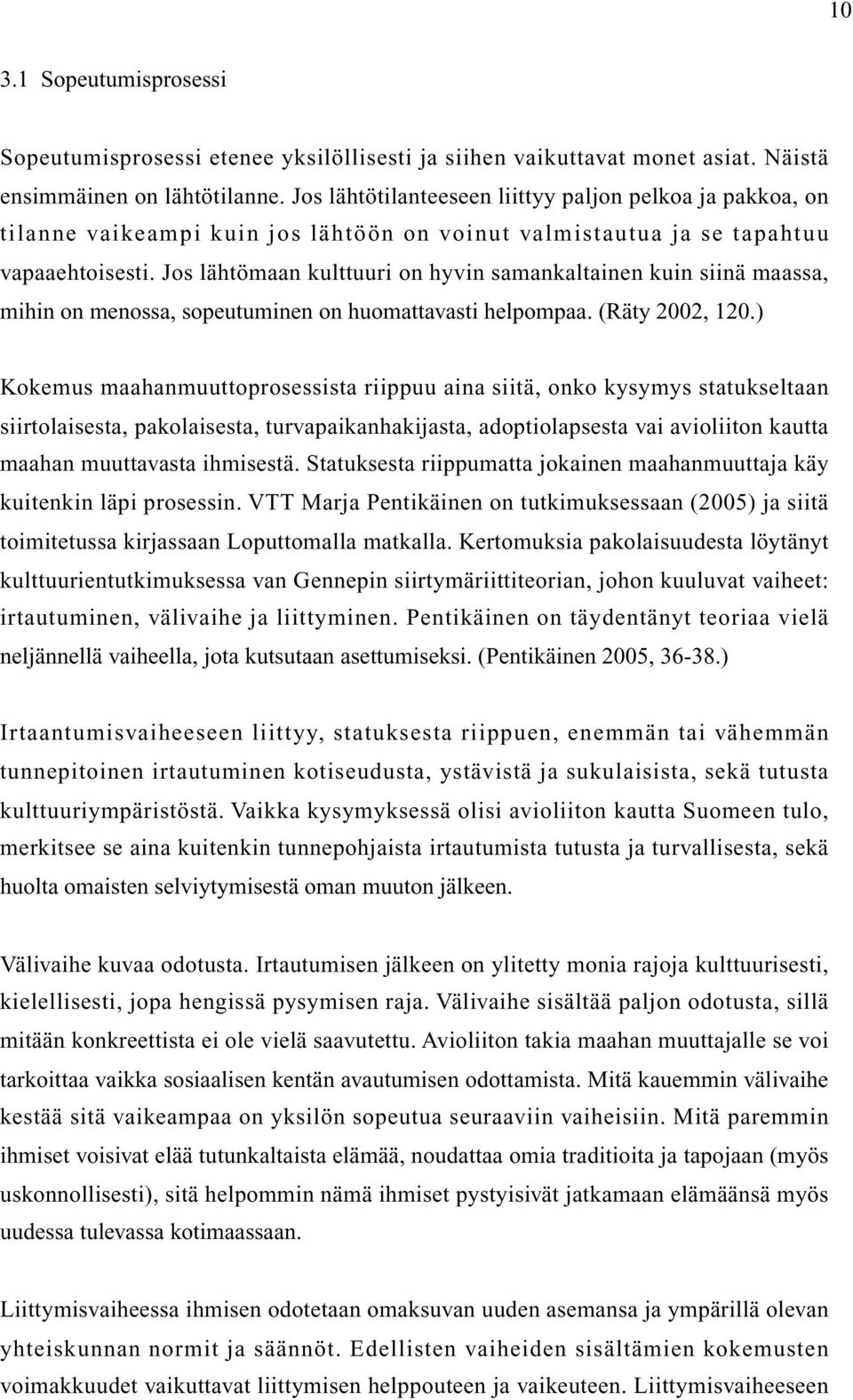 Jos lähtömaan kulttuuri on hyvin samankaltainen kuin siinä maassa, mihin on menossa, sopeutuminen on huomattavasti helpompaa. (Räty 2002, 120.