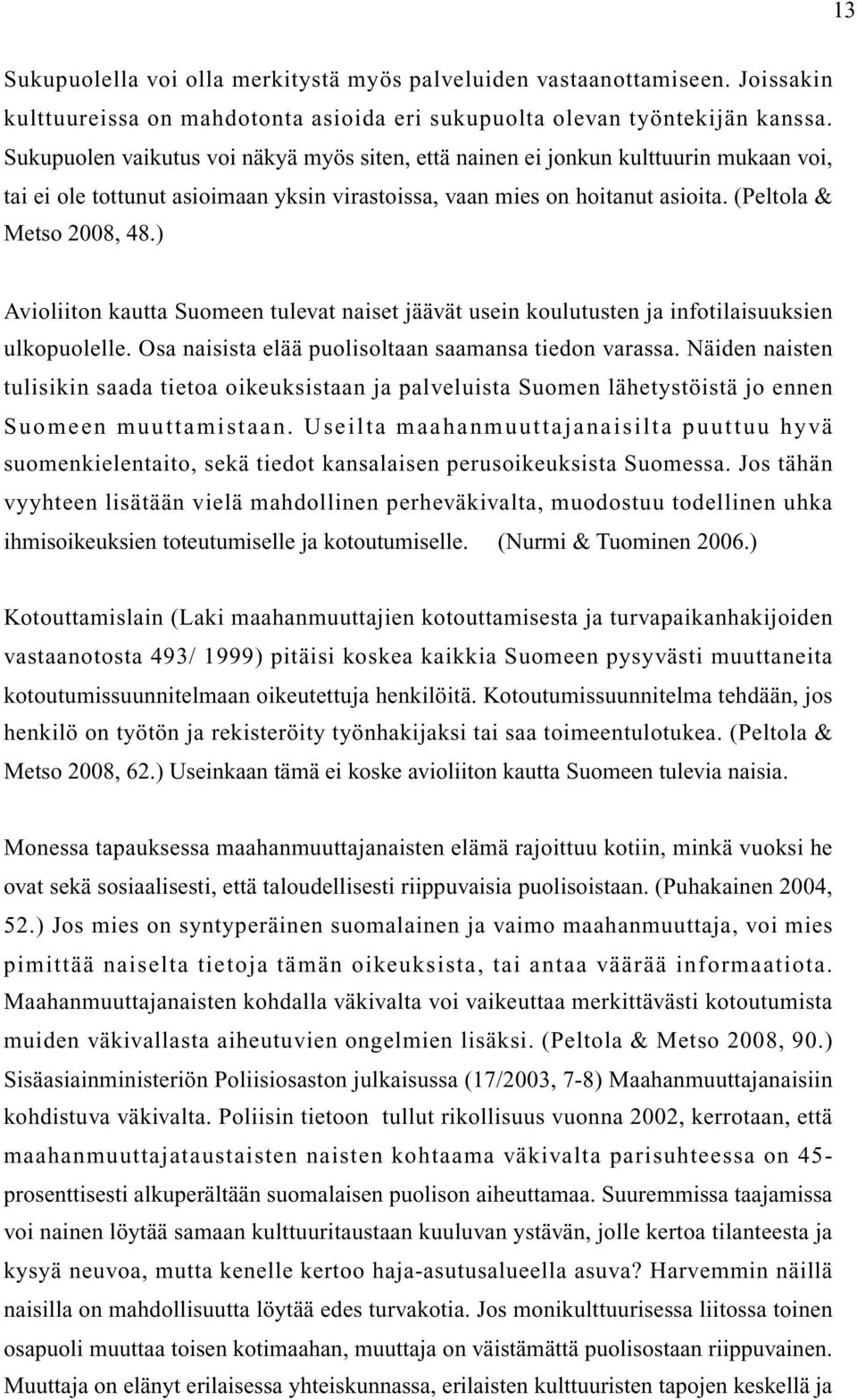 ) Avioliiton kautta Suomeen tulevat naiset jäävät usein koulutusten ja infotilaisuuksien ulkopuolelle. Osa naisista elää puolisoltaan saamansa tiedon varassa.