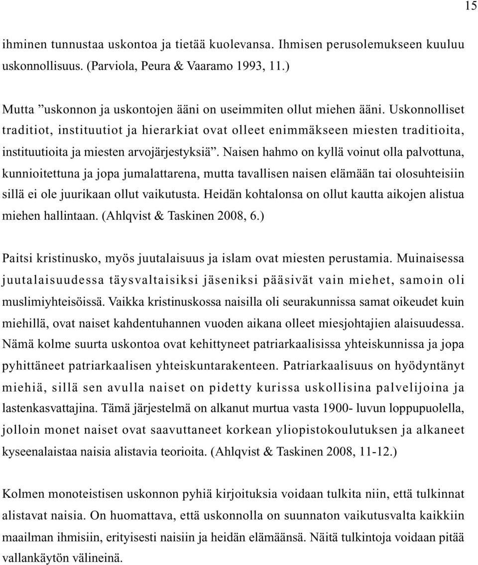 Uskonnolliset traditiot, instituutiot ja hierarkiat ovat olleet enimmäkseen miesten traditioita, instituutioita ja miesten arvojärjestyksiä.