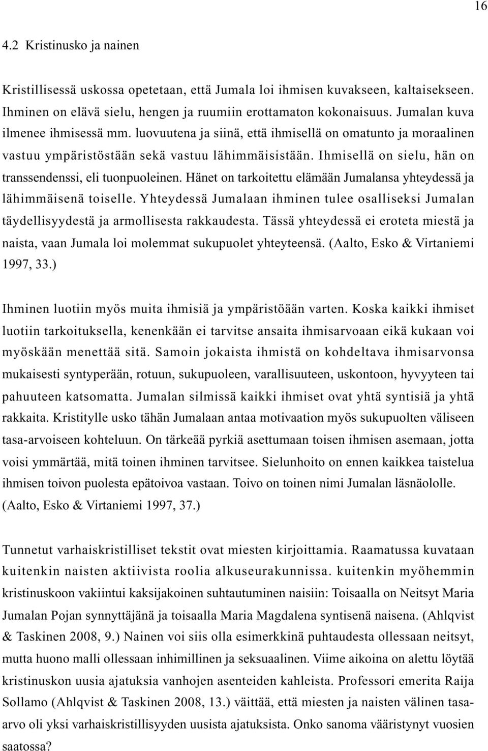 Ihmisellä on sielu, hän on transsendenssi, eli tuonpuoleinen. Hänet on tarkoitettu elämään Jumalansa yhteydessä ja lähimmäisenä toiselle.